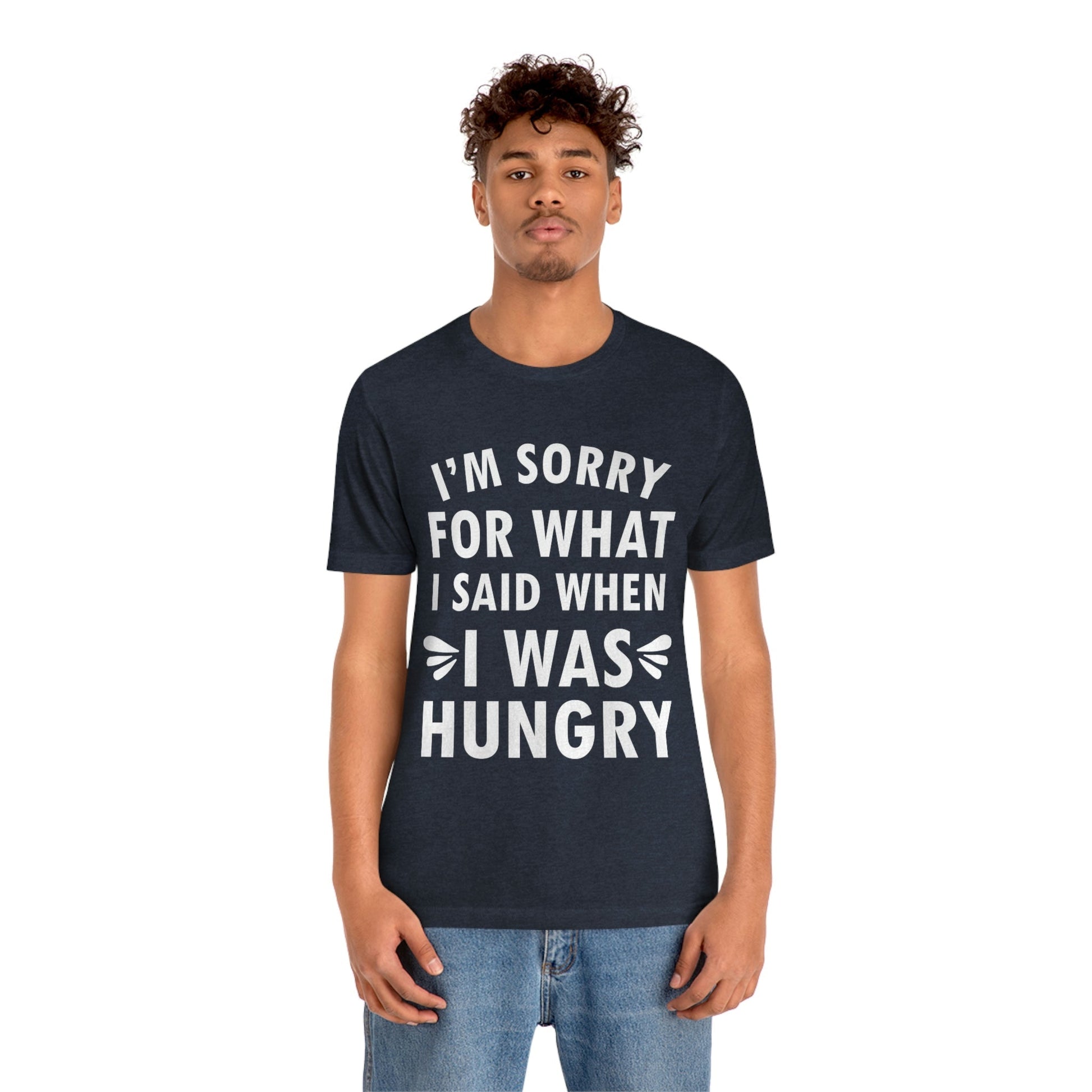 I`m Sorry For What I Said When I Was Hungry Food Lovers Slogans Unisex Jersey Short Sleeve T-Shirt Ichaku [Perfect Gifts Selection]