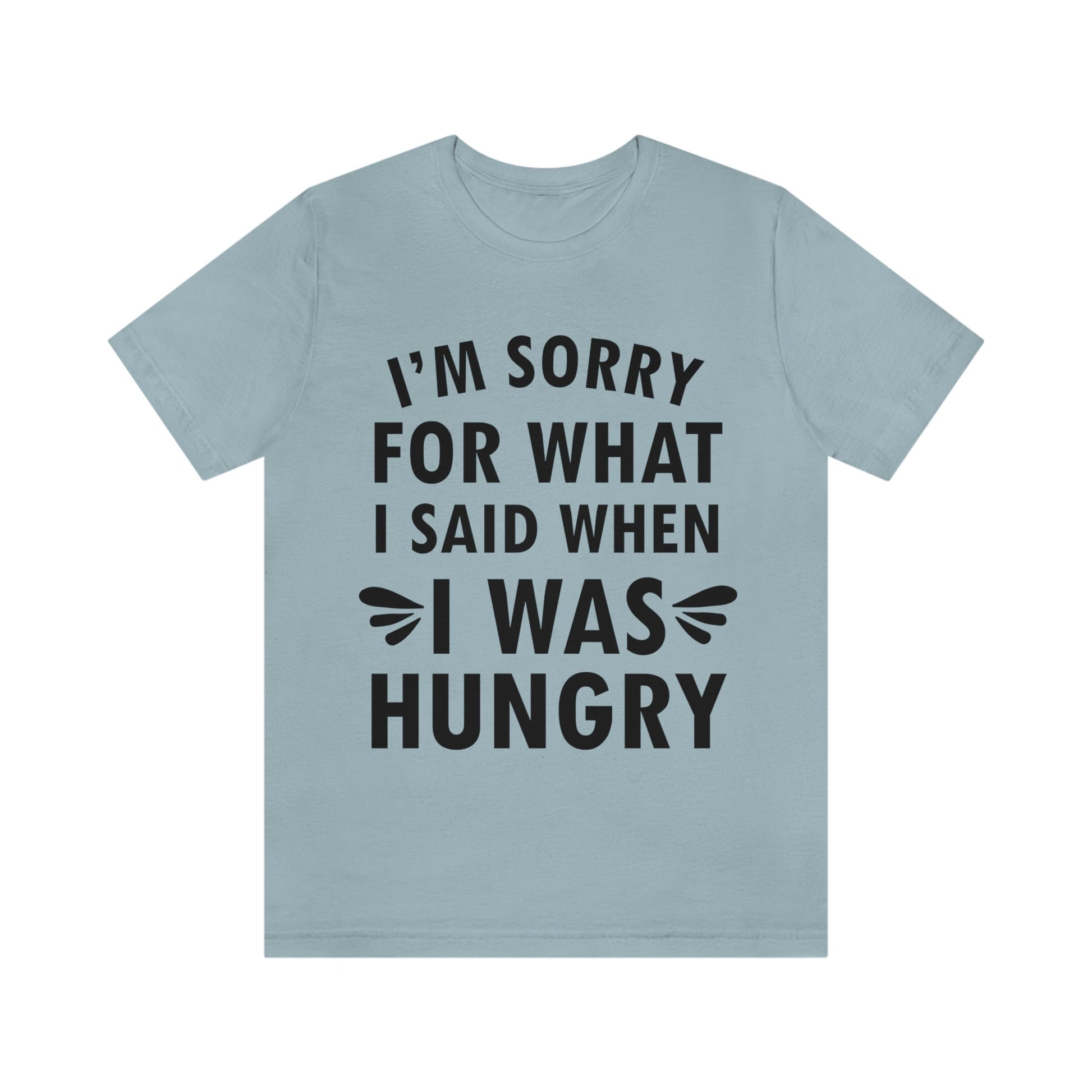 I`m Sorry For What I Said When I Was Hungry Food Lovers Slogans Unisex Jersey Short Sleeve T-Shirt Ichaku [Perfect Gifts Selection]