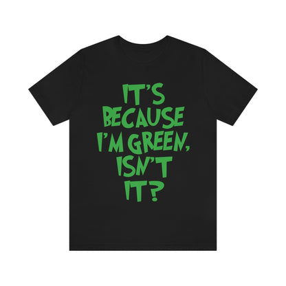 It's Because I'm Green Funny Quotes Humor Unisex Jersey Short Sleeve T-Shirt Ichaku [Perfect Gifts Selection]