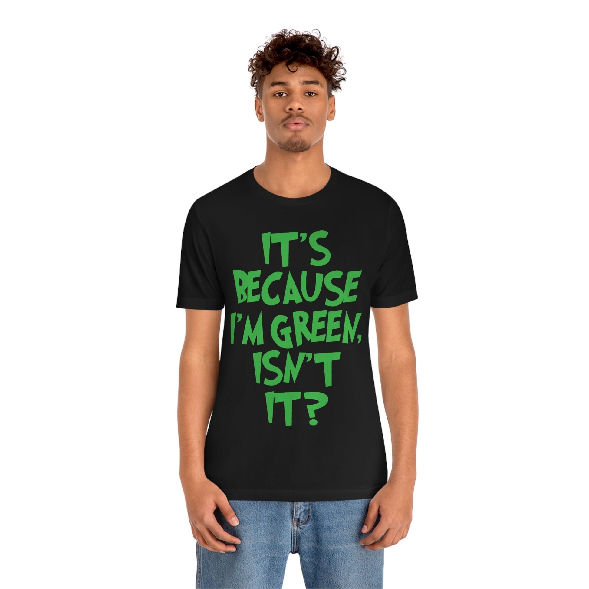 It's Because I'm Green Funny Quotes Humor Unisex Jersey Short Sleeve T-Shirt Ichaku [Perfect Gifts Selection]