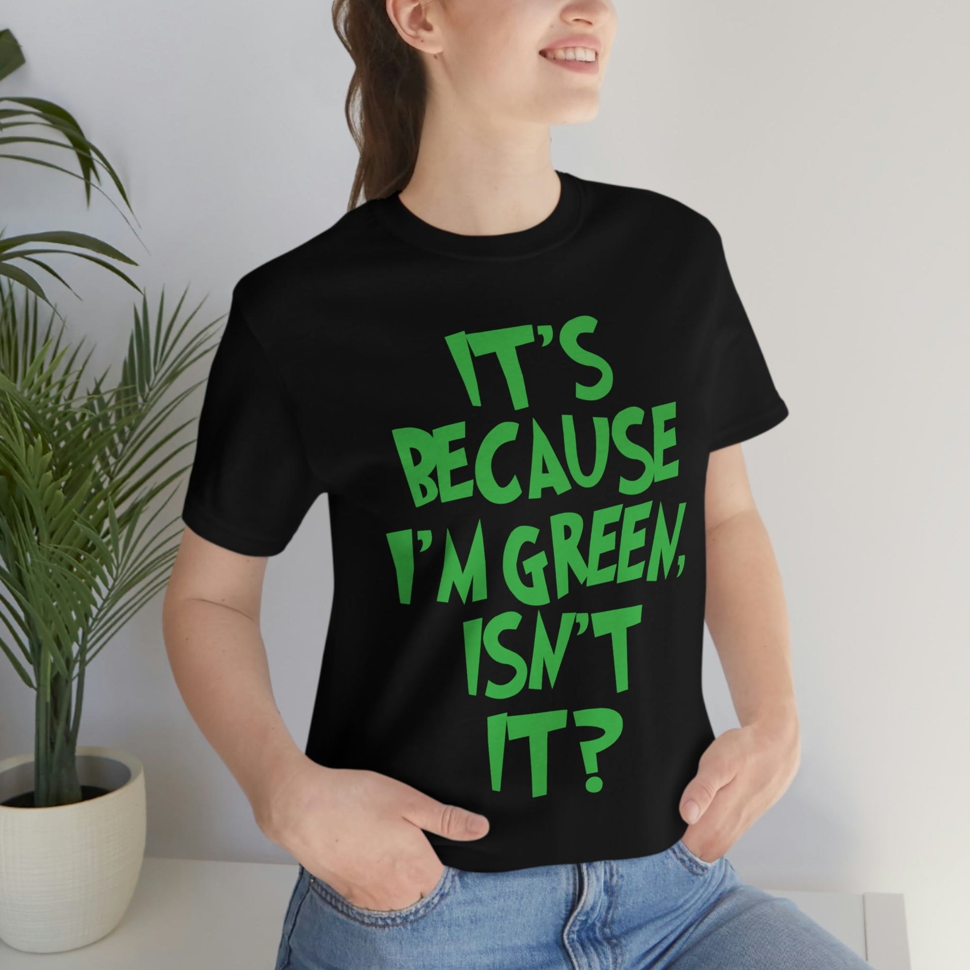 It's Because I'm Green Funny Quotes Humor Unisex Jersey Short Sleeve T-Shirt Ichaku [Perfect Gifts Selection]