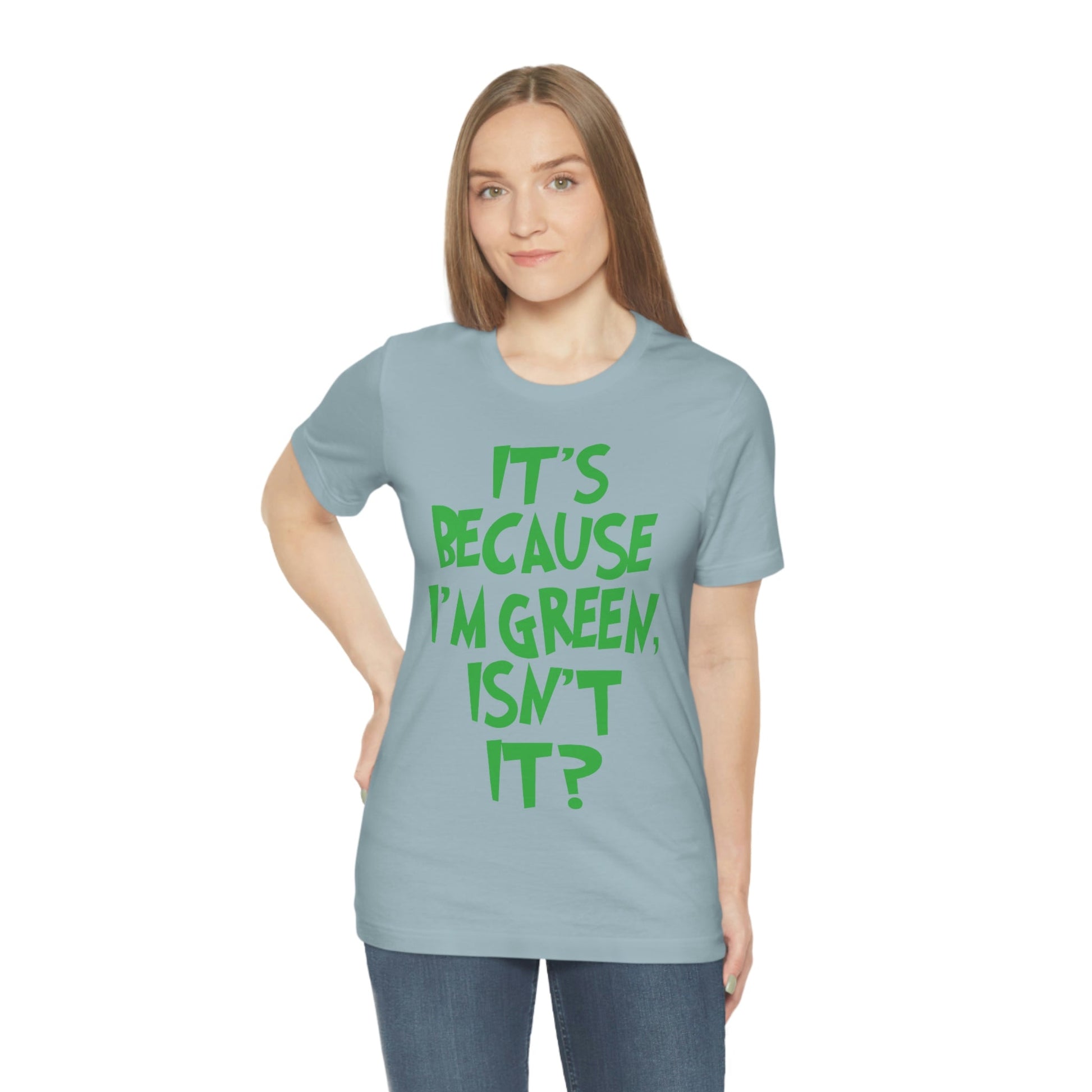 It's Because I'm Green Funny Quotes Humor Unisex Jersey Short Sleeve T-Shirt Ichaku [Perfect Gifts Selection]