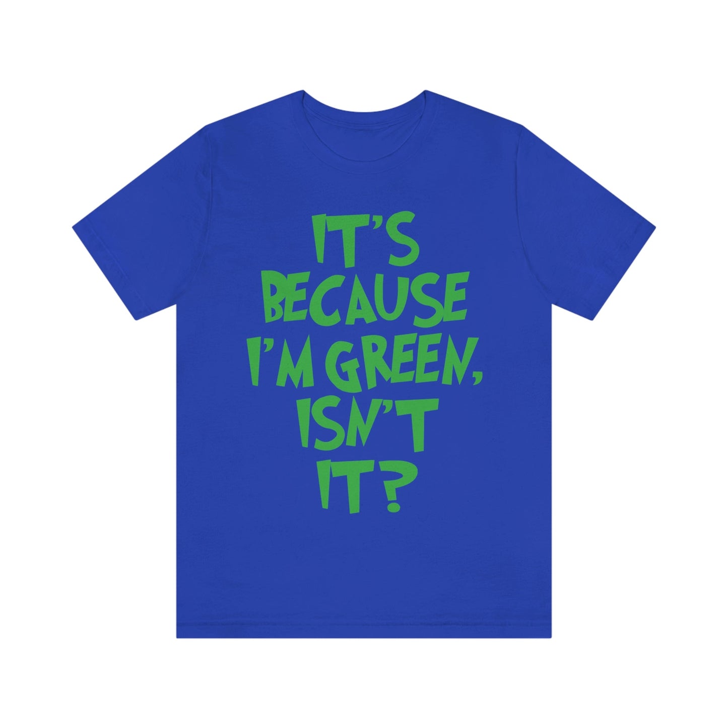 It's Because I'm Green Funny Quotes Humor Unisex Jersey Short Sleeve T-Shirt Ichaku [Perfect Gifts Selection]