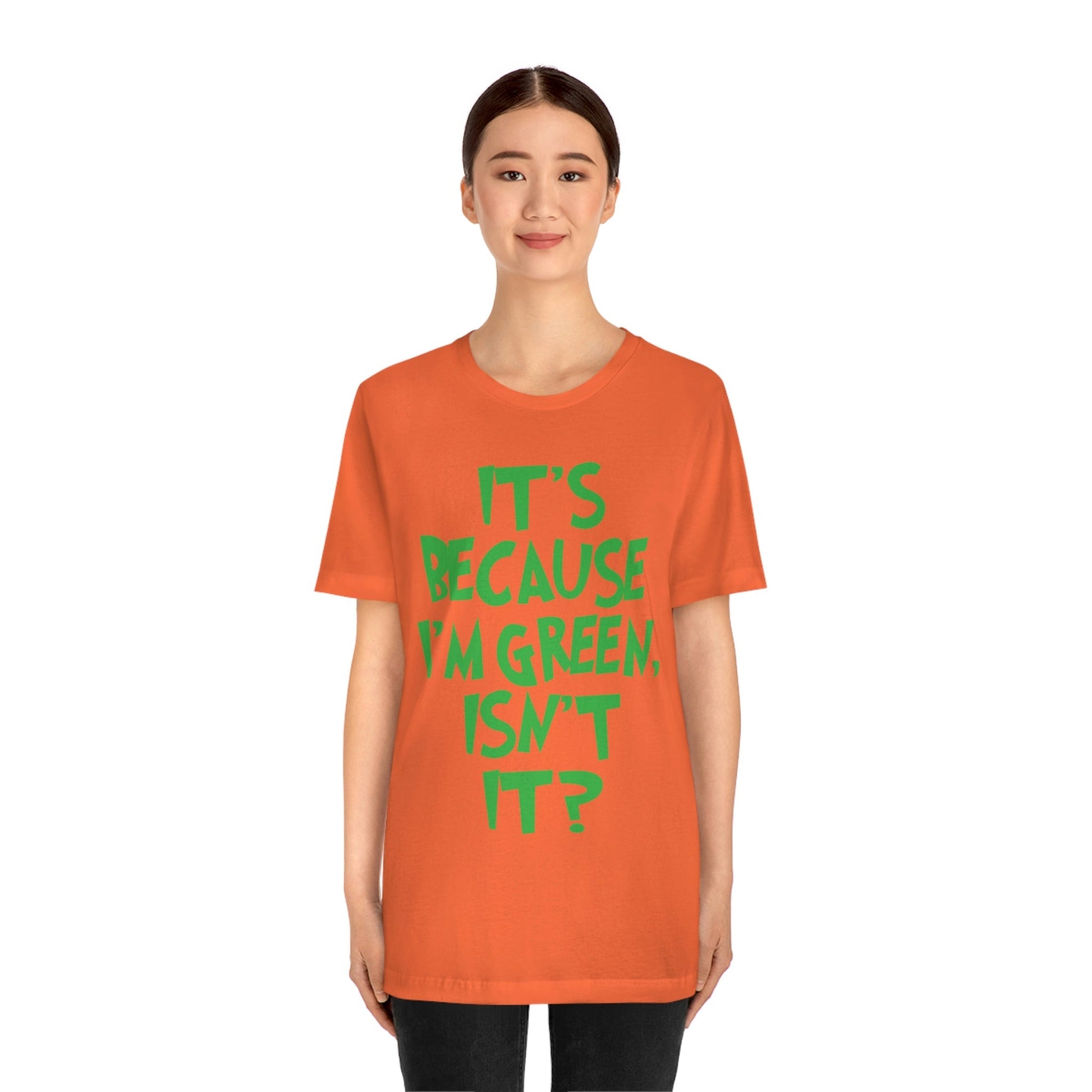 It's Because I'm Green Funny Quotes Humor Unisex Jersey Short Sleeve T-Shirt Ichaku [Perfect Gifts Selection]