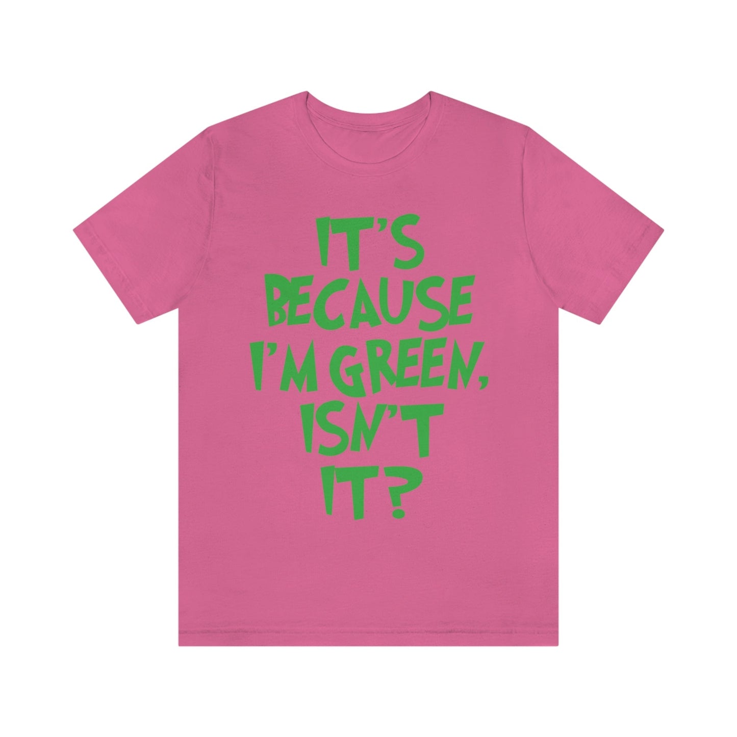 It's Because I'm Green Funny Quotes Humor Unisex Jersey Short Sleeve T-Shirt Ichaku [Perfect Gifts Selection]