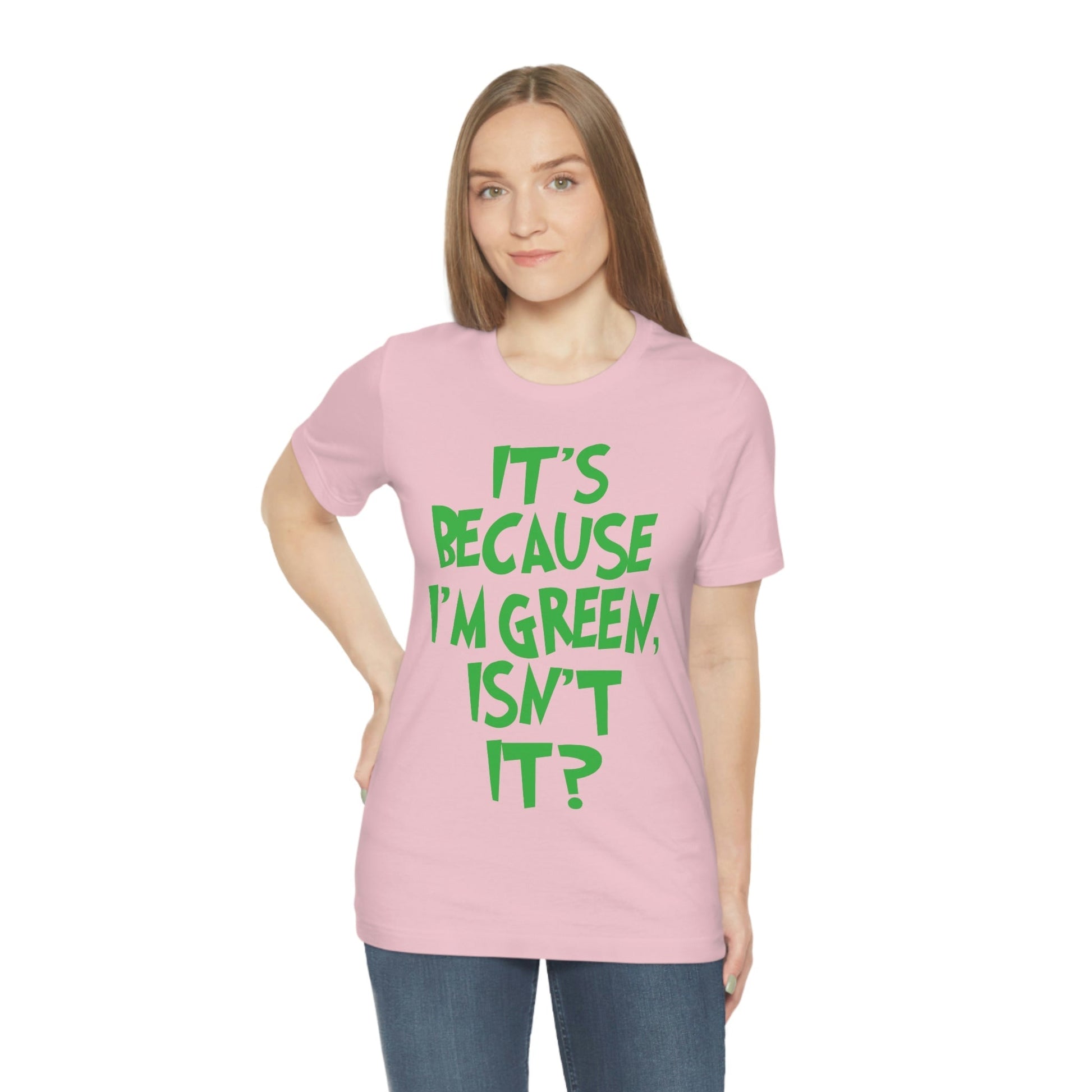 It's Because I'm Green Funny Quotes Humor Unisex Jersey Short Sleeve T-Shirt Ichaku [Perfect Gifts Selection]