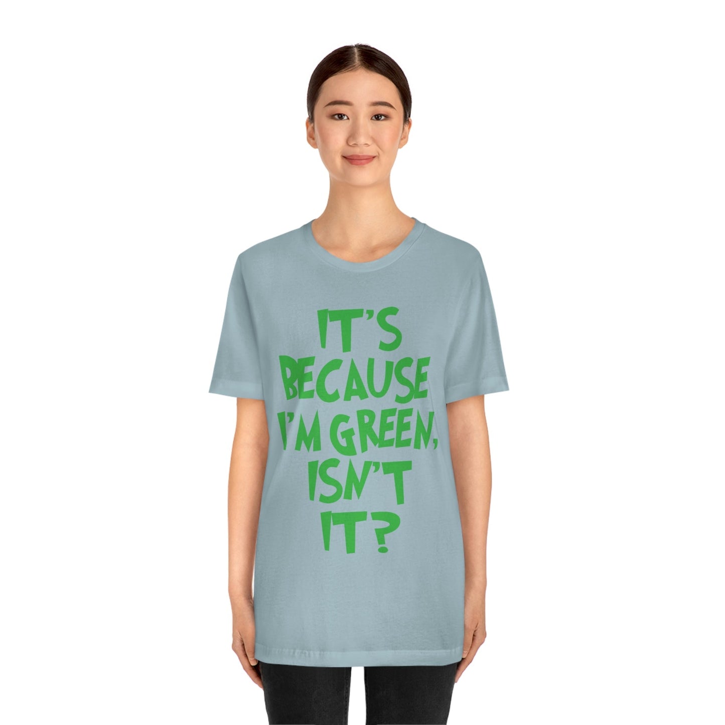 It's Because I'm Green Funny Quotes Humor Unisex Jersey Short Sleeve T-Shirt Ichaku [Perfect Gifts Selection]