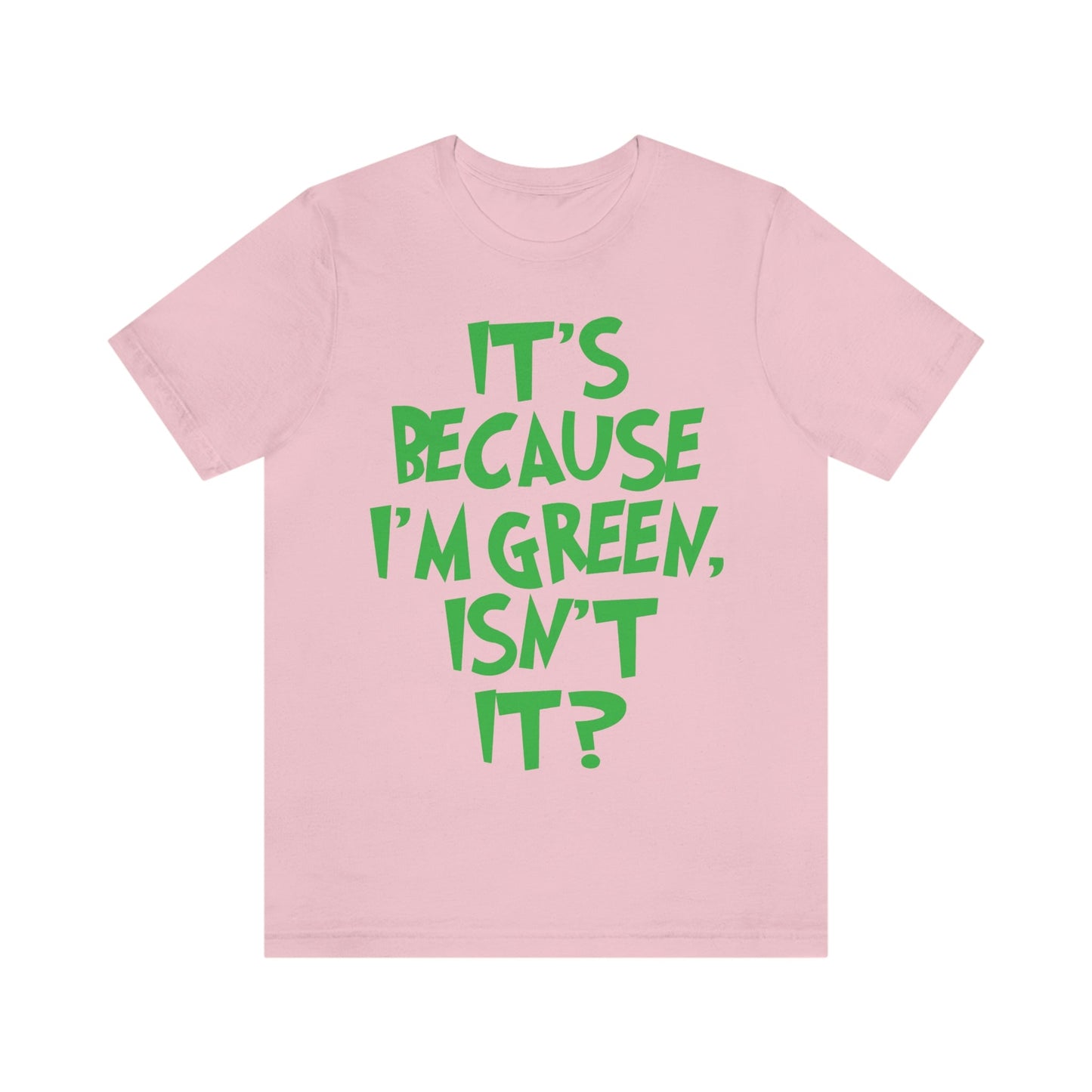 It's Because I'm Green Funny Quotes Humor Unisex Jersey Short Sleeve T-Shirt Ichaku [Perfect Gifts Selection]