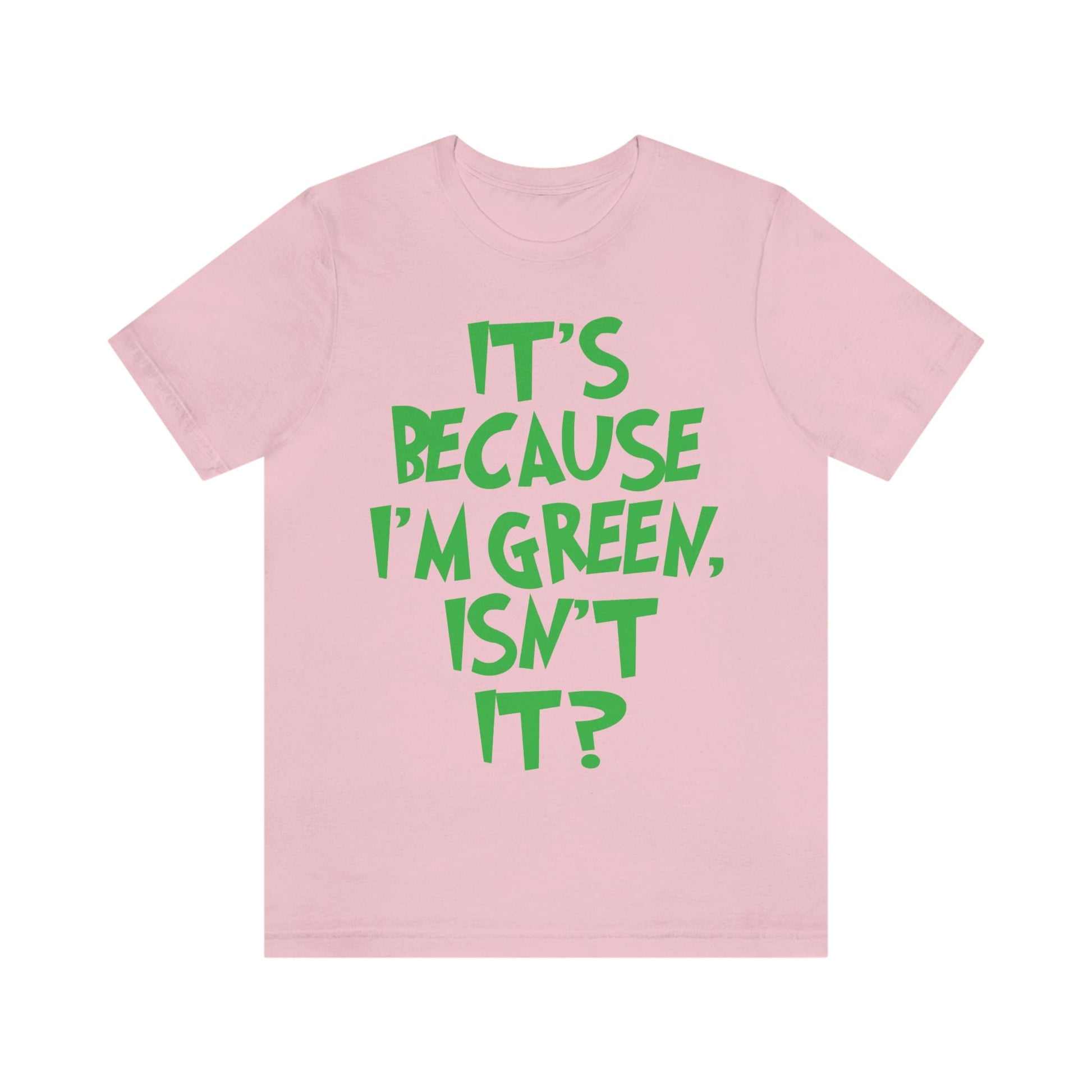 It's Because I'm Green Funny Quotes Humor Unisex Jersey Short Sleeve T-Shirt Ichaku [Perfect Gifts Selection]