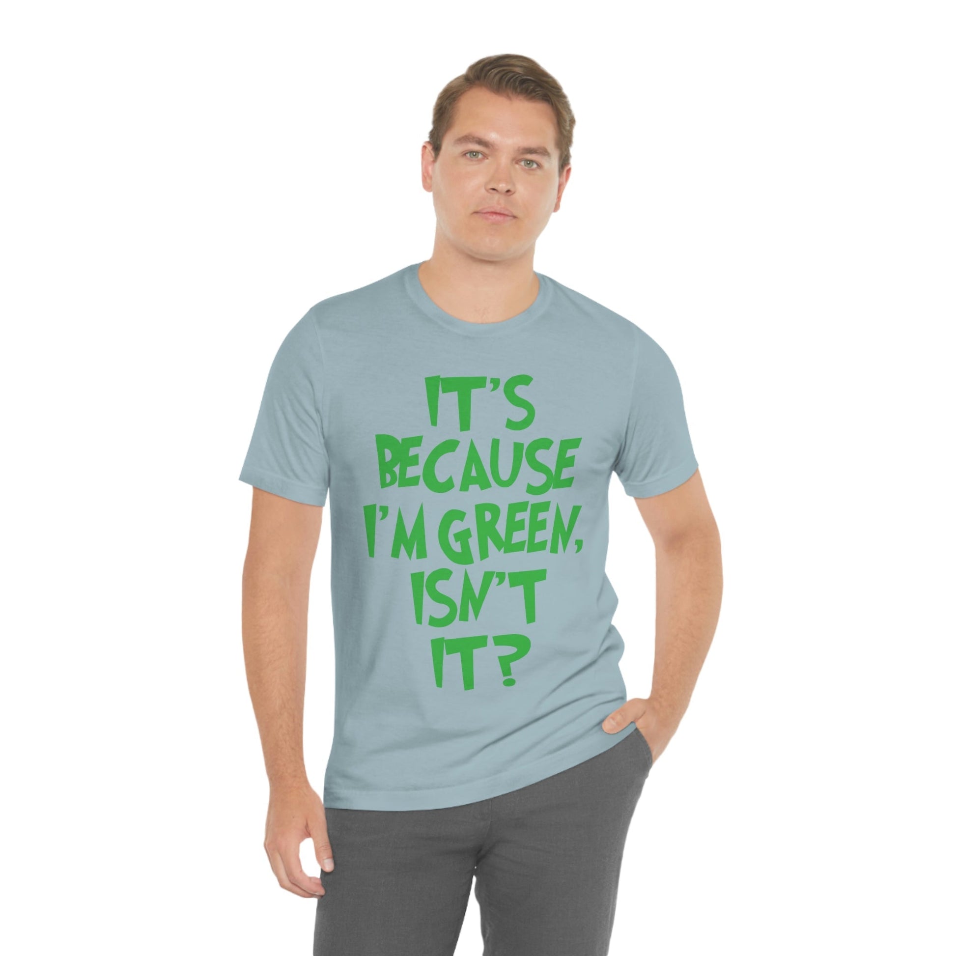 It's Because I'm Green Funny Quotes Humor Unisex Jersey Short Sleeve T-Shirt Ichaku [Perfect Gifts Selection]