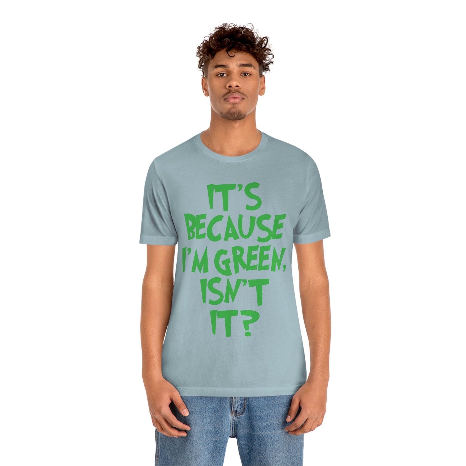 It's Because I'm Green Funny Quotes Humor Unisex Jersey Short Sleeve T-Shirt Ichaku [Perfect Gifts Selection]