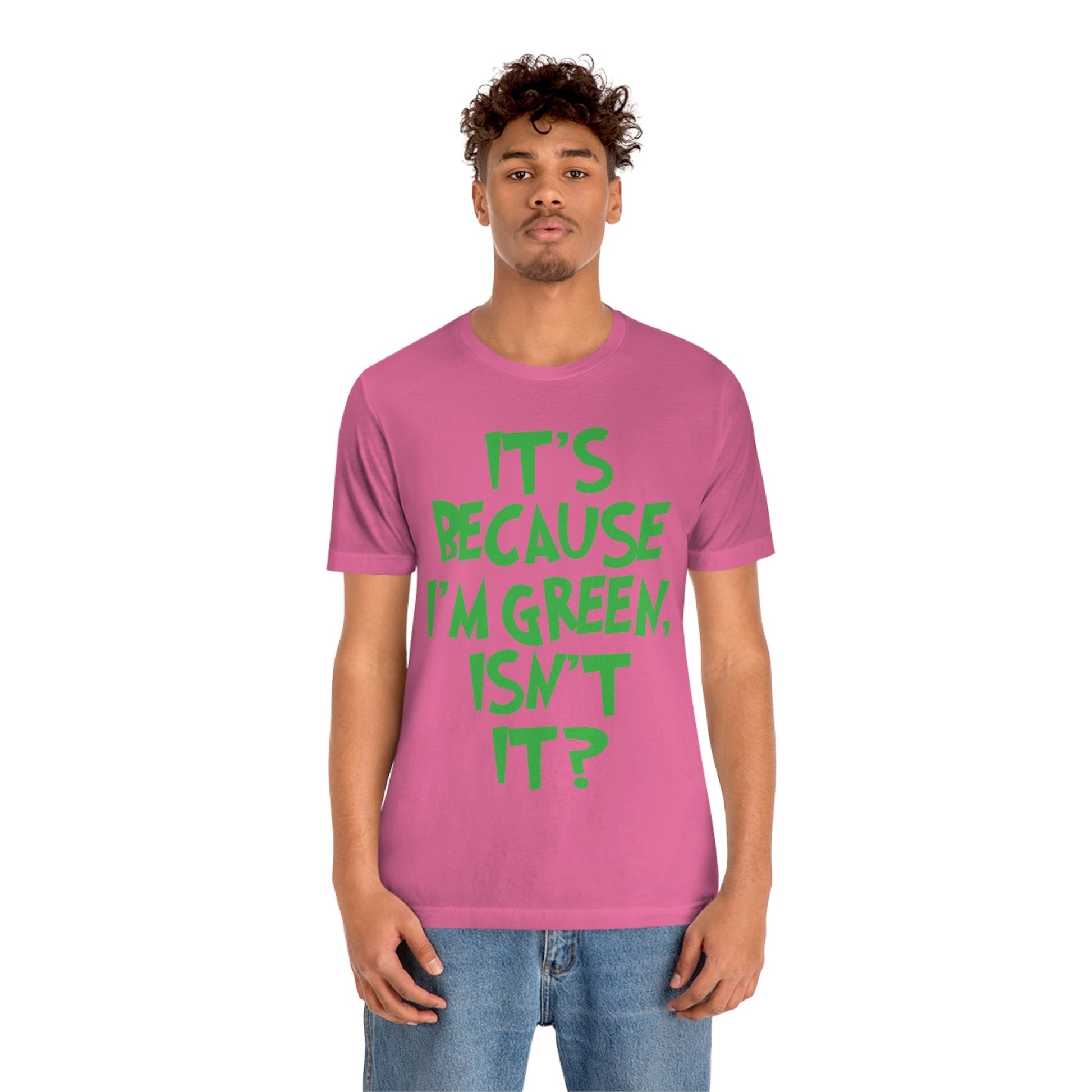 It's Because I'm Green Funny Quotes Humor Unisex Jersey Short Sleeve T-Shirt Ichaku [Perfect Gifts Selection]