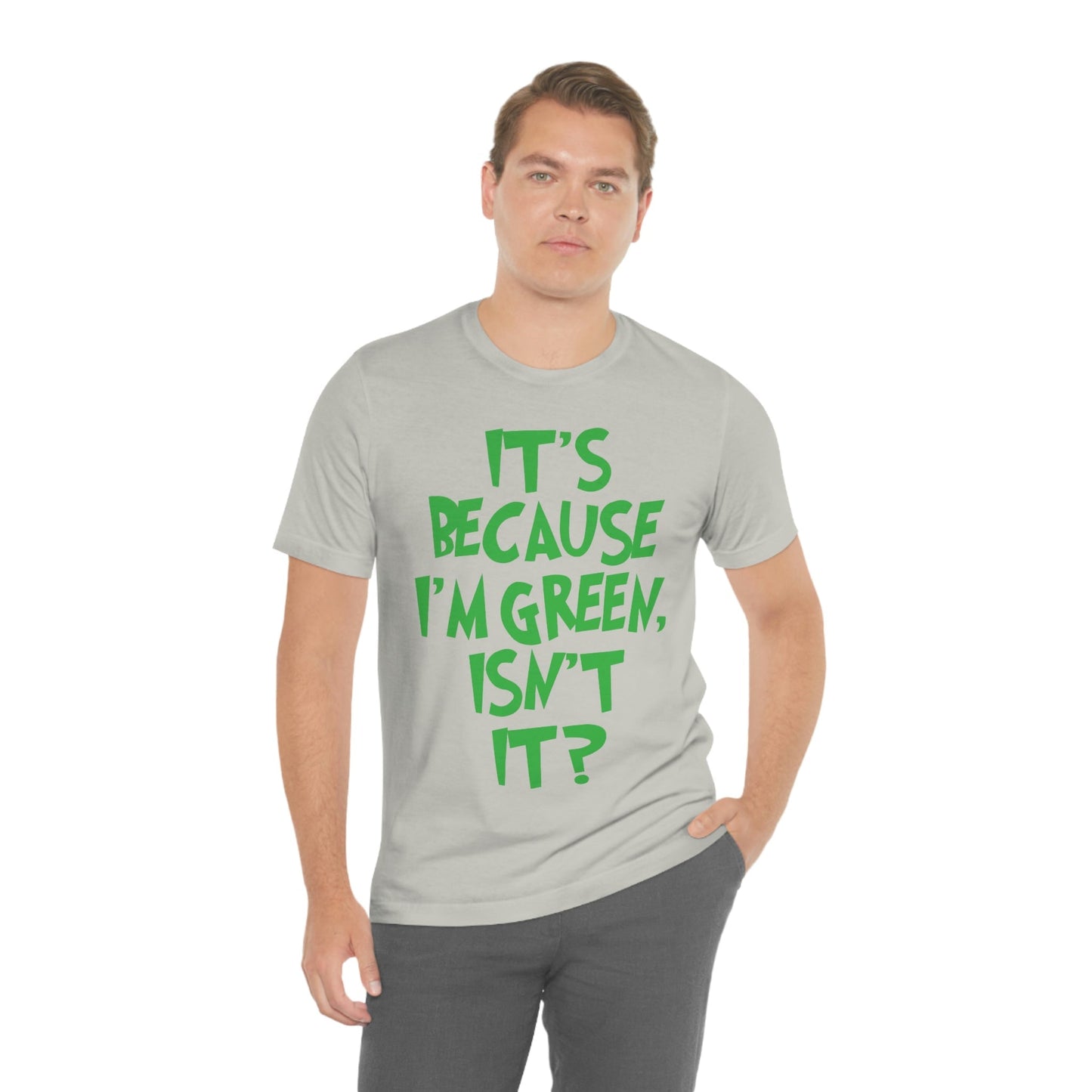 It's Because I'm Green Funny Quotes Humor Unisex Jersey Short Sleeve T-Shirt Ichaku [Perfect Gifts Selection]