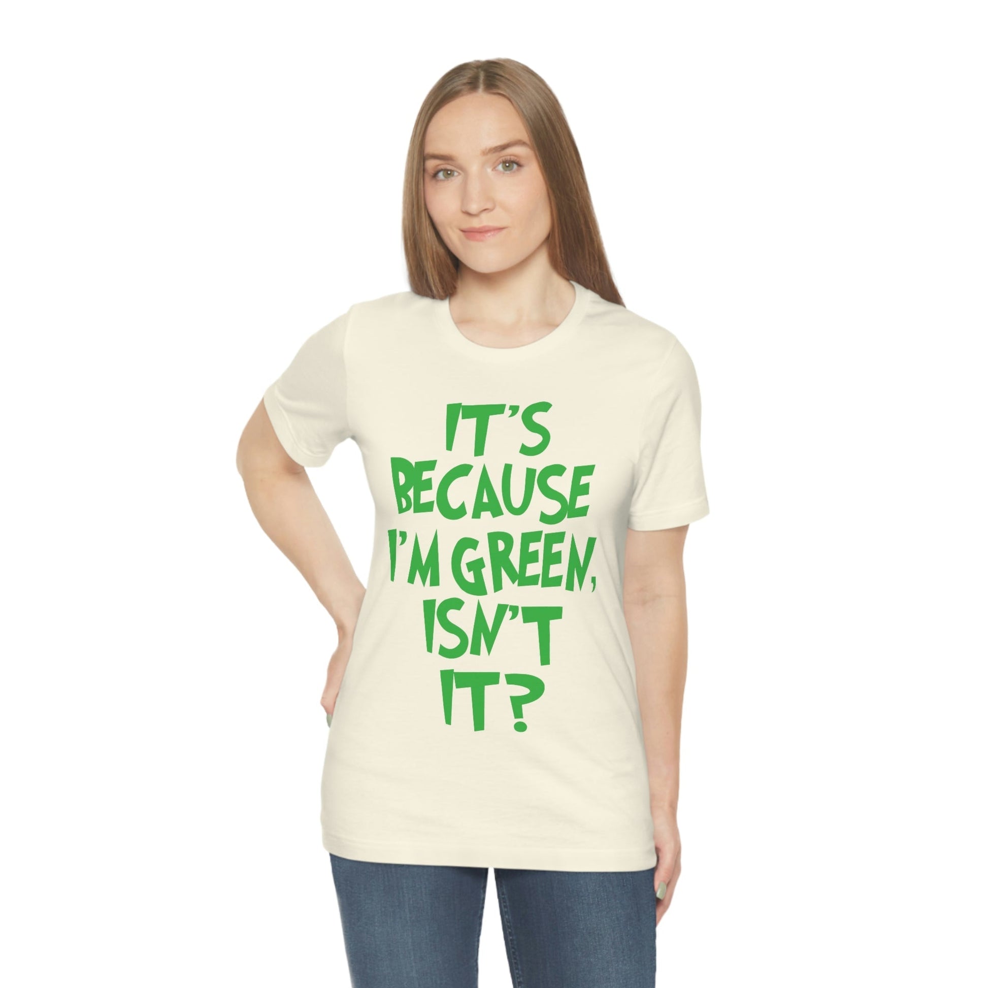It's Because I'm Green Funny Quotes Humor Unisex Jersey Short Sleeve T-Shirt Ichaku [Perfect Gifts Selection]