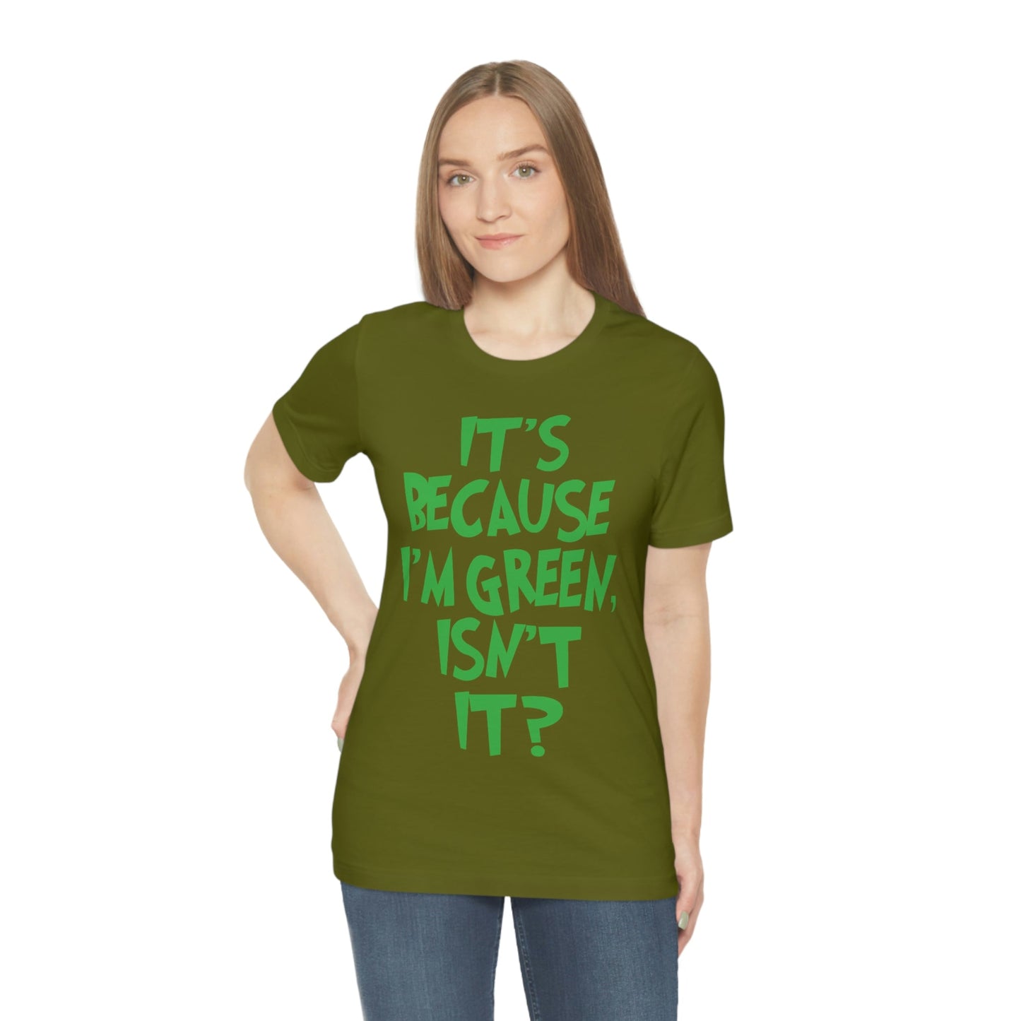 It's Because I'm Green Funny Quotes Humor Unisex Jersey Short Sleeve T-Shirt Ichaku [Perfect Gifts Selection]