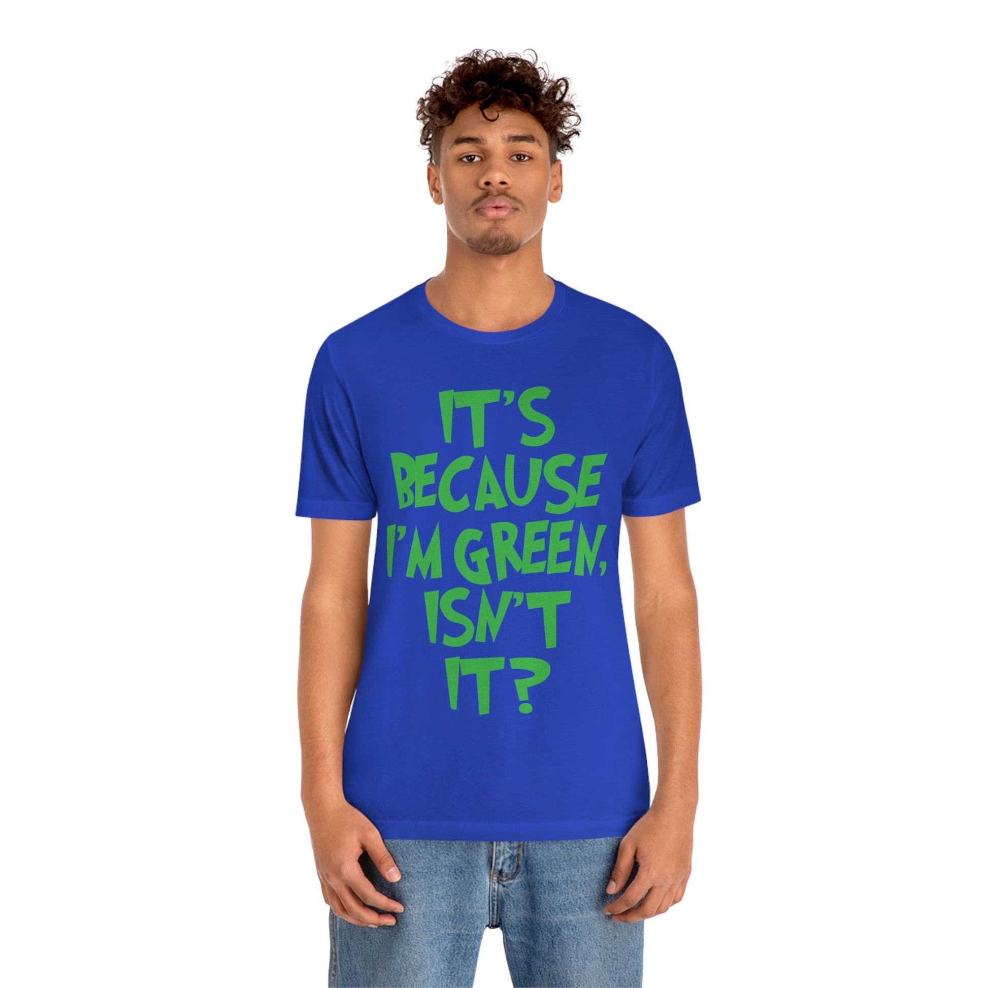 It's Because I'm Green Funny Quotes Humor Unisex Jersey Short Sleeve T-Shirt Ichaku [Perfect Gifts Selection]