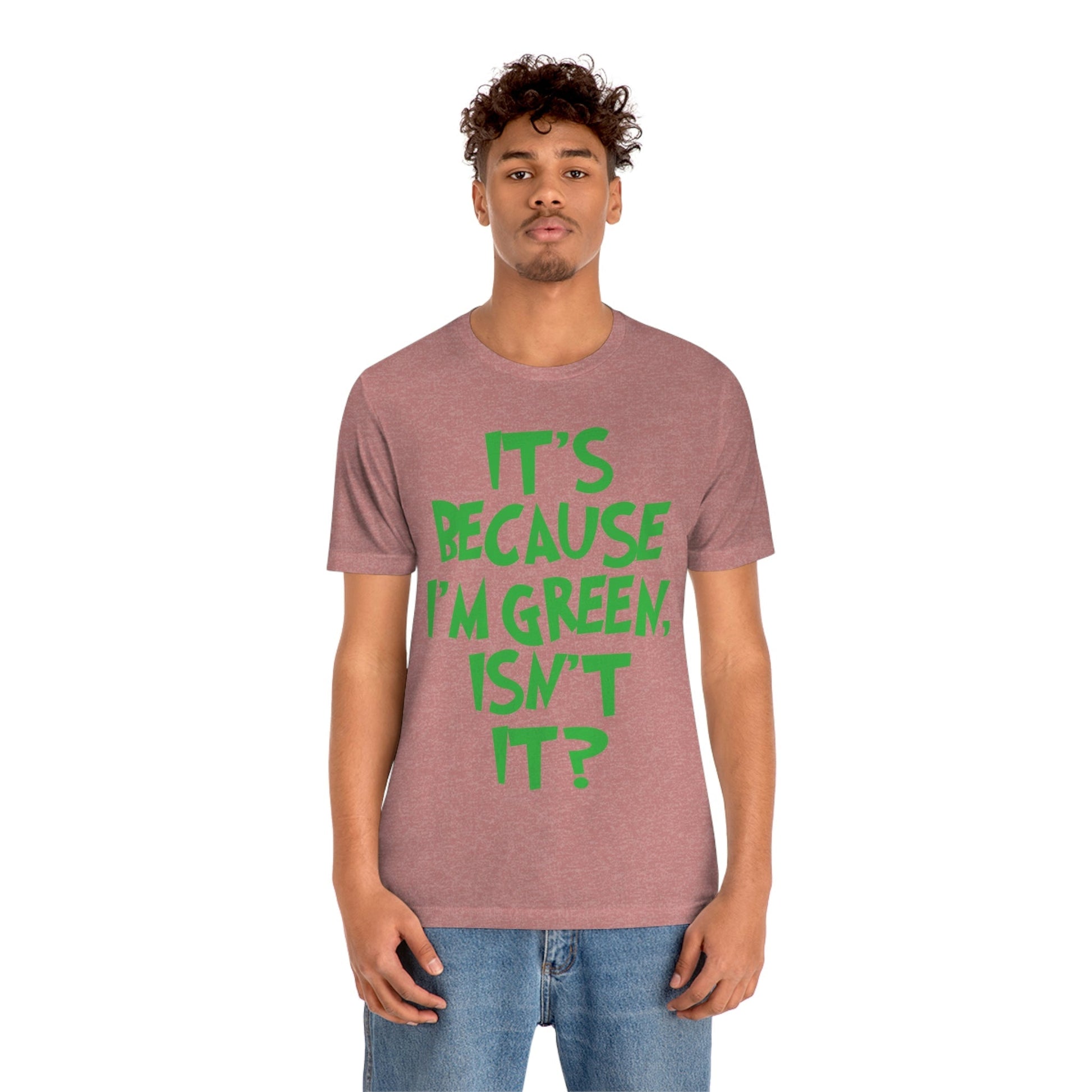 It's Because I'm Green Funny Quotes Humor Unisex Jersey Short Sleeve T-Shirt Ichaku [Perfect Gifts Selection]