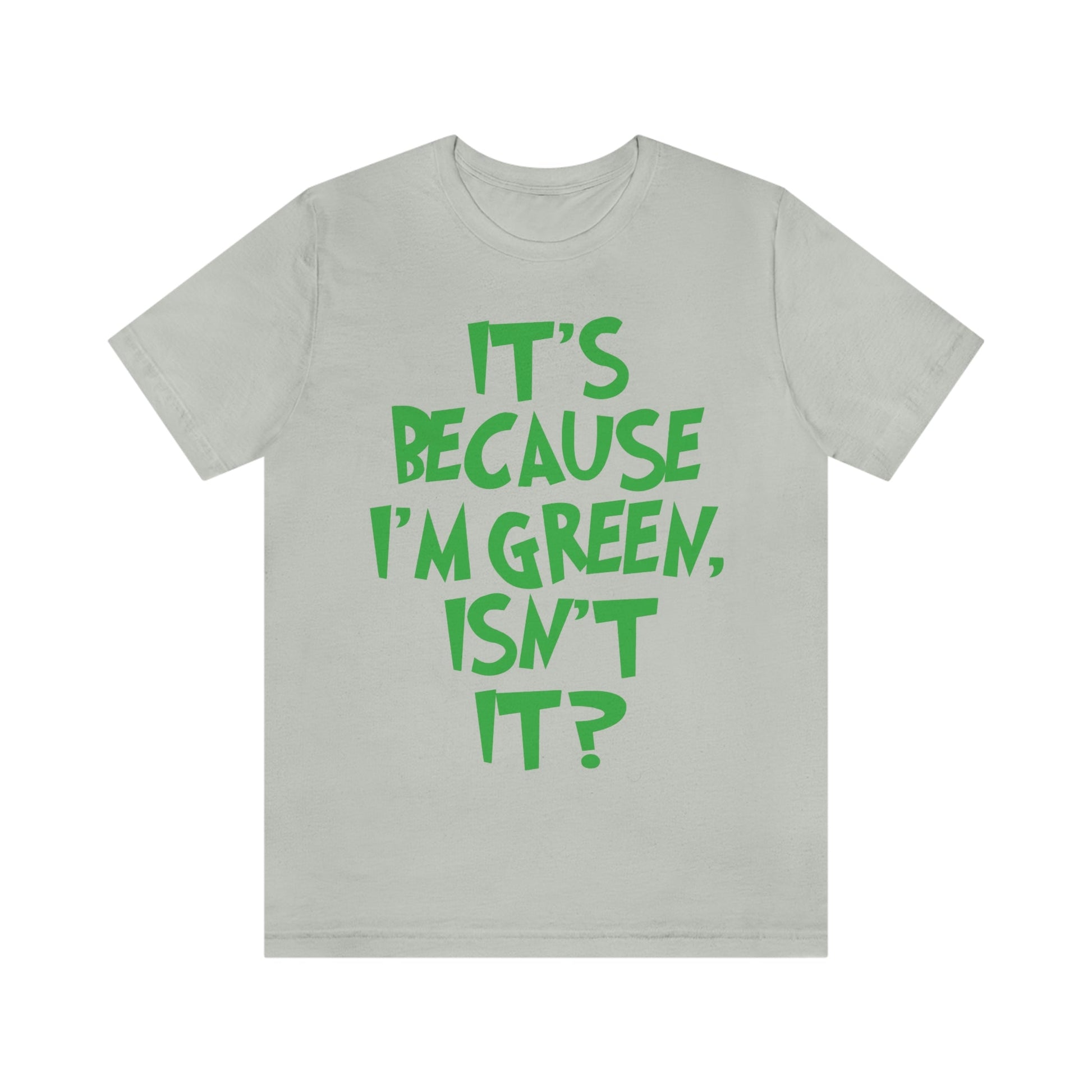 It's Because I'm Green Funny Quotes Humor Unisex Jersey Short Sleeve T-Shirt Ichaku [Perfect Gifts Selection]