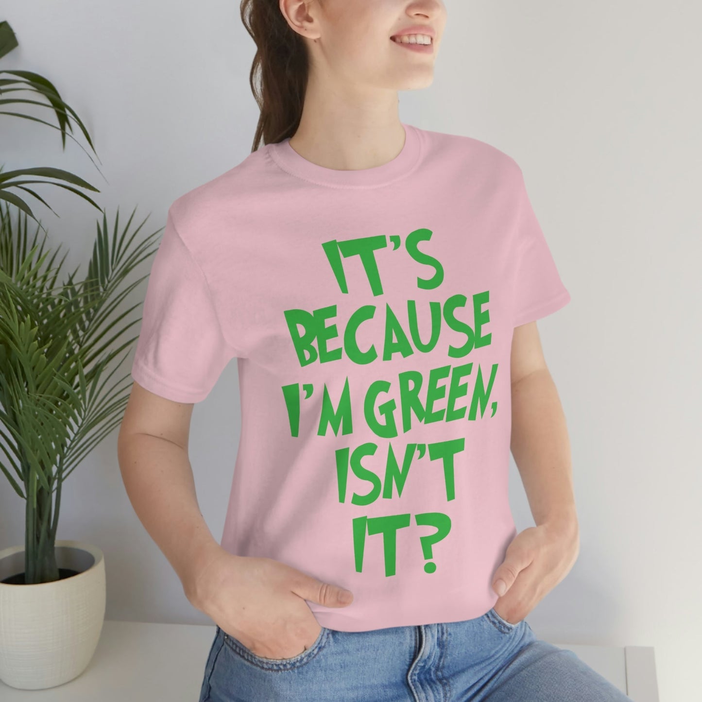 It's Because I'm Green Funny Quotes Humor Unisex Jersey Short Sleeve T-Shirt Ichaku [Perfect Gifts Selection]