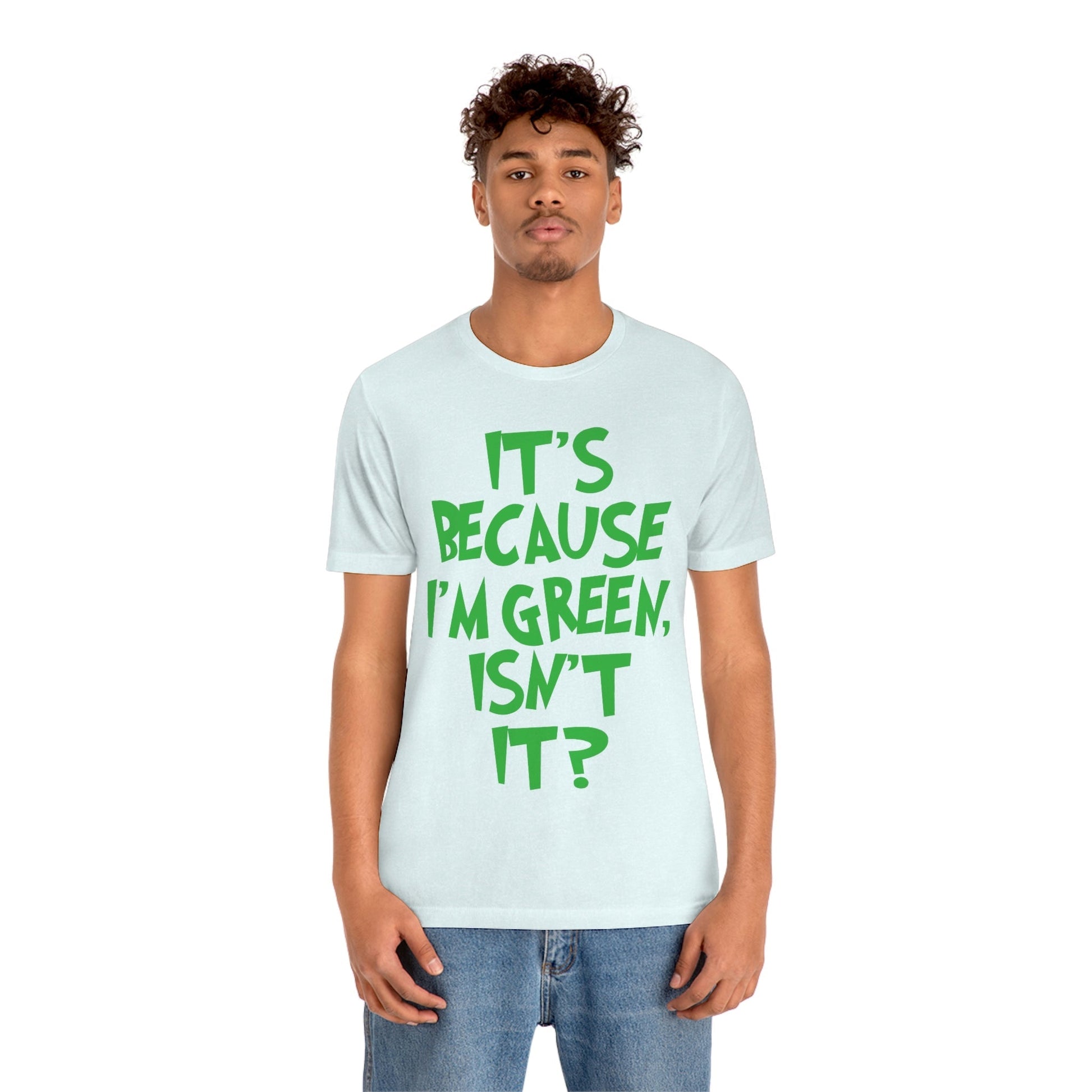 It's Because I'm Green Funny Quotes Humor Unisex Jersey Short Sleeve T-Shirt Ichaku [Perfect Gifts Selection]