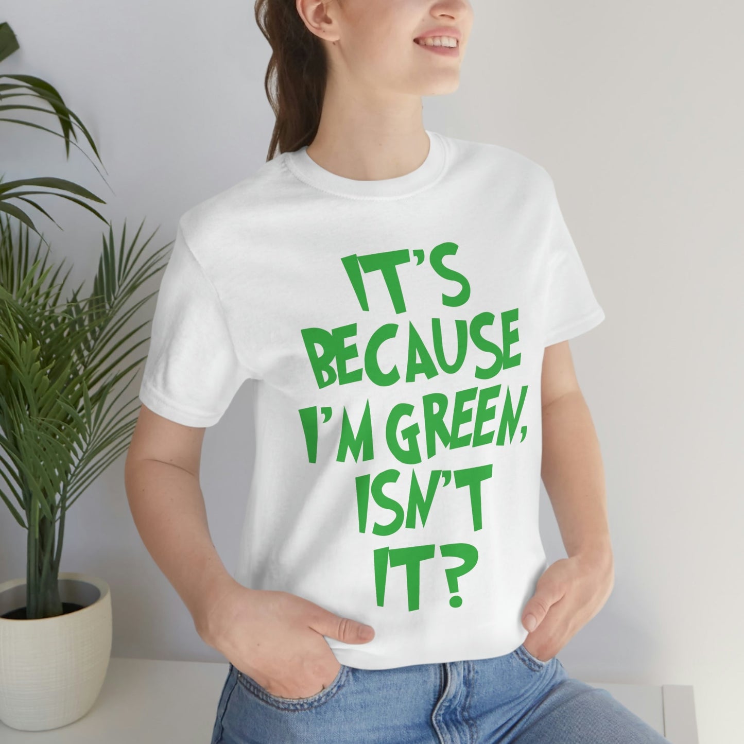 It's Because I'm Green Funny Quotes Humor Unisex Jersey Short Sleeve T-Shirt Ichaku [Perfect Gifts Selection]