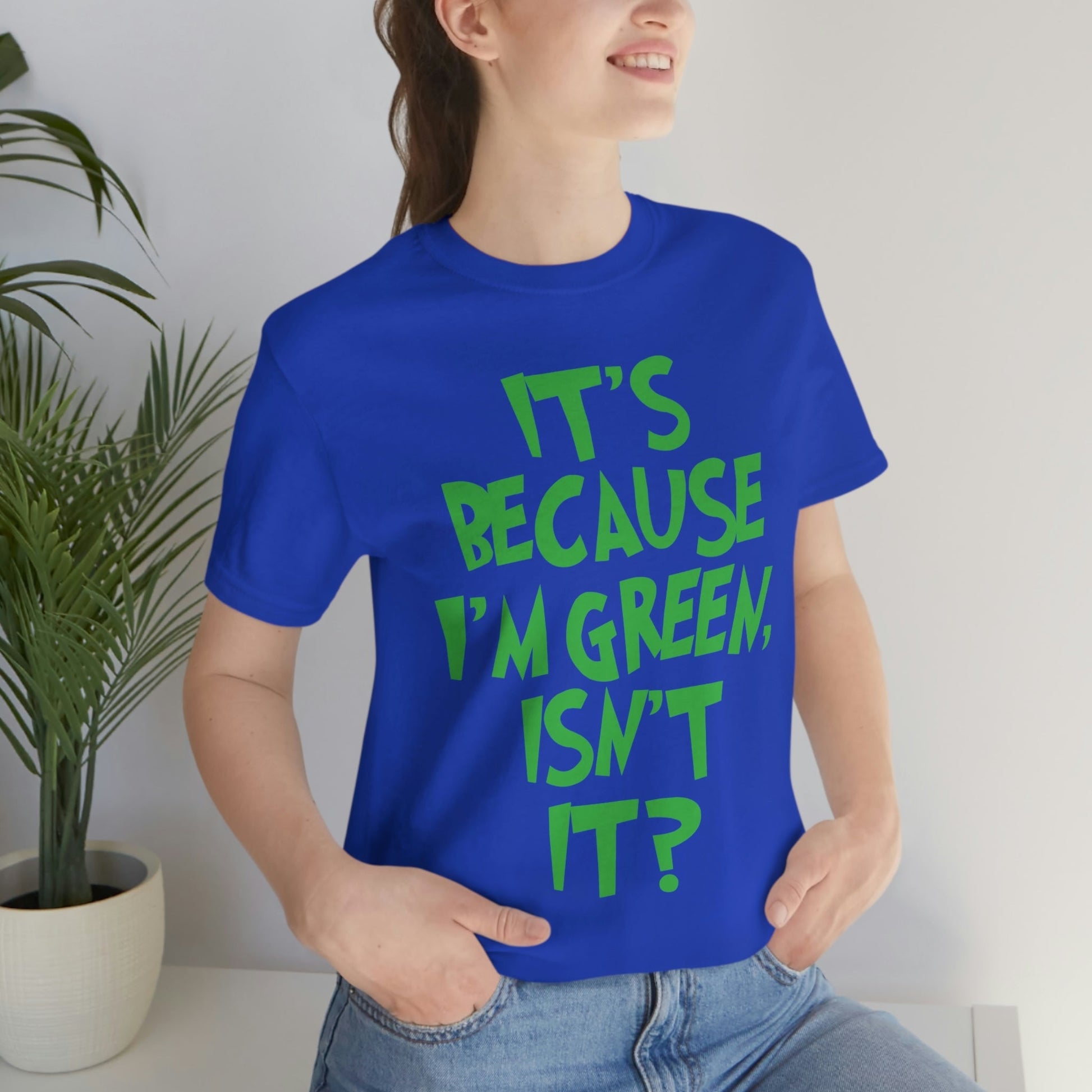 It's Because I'm Green Funny Quotes Humor Unisex Jersey Short Sleeve T-Shirt Ichaku [Perfect Gifts Selection]