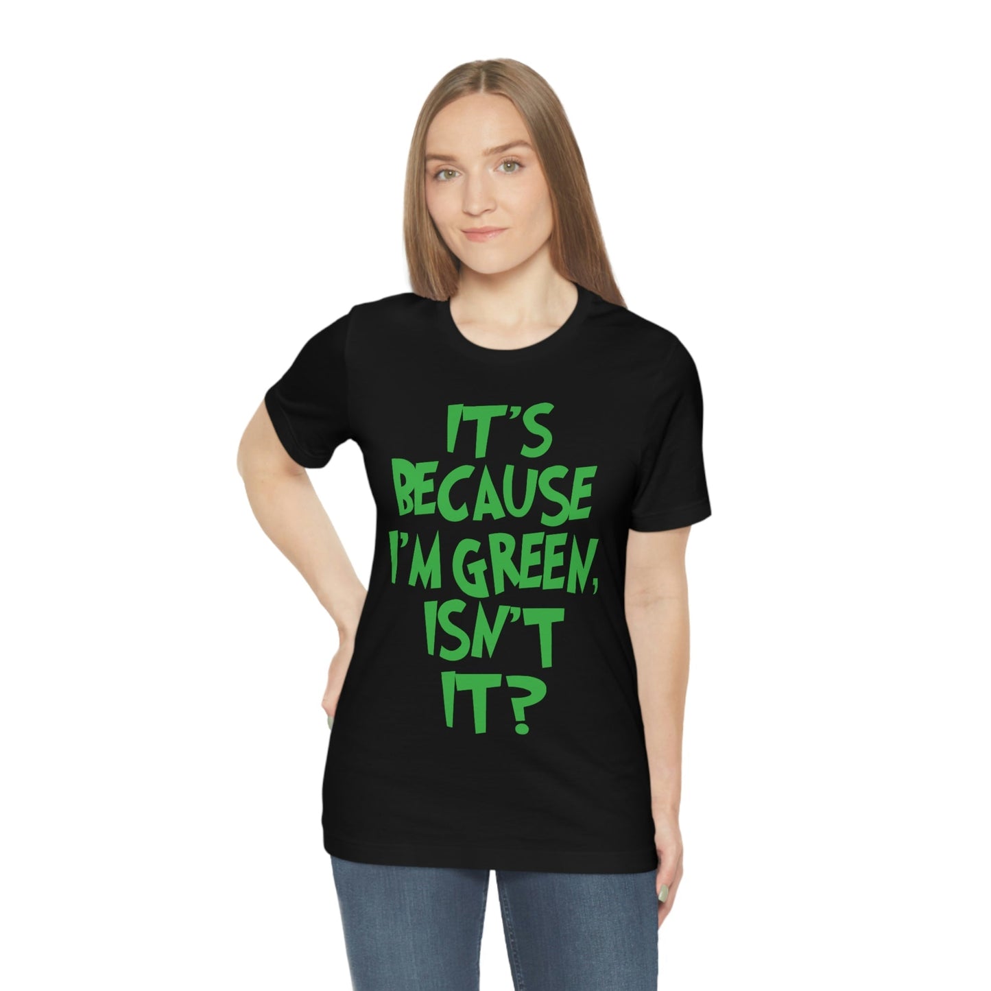 It's Because I'm Green Funny Quotes Humor Unisex Jersey Short Sleeve T-Shirt Ichaku [Perfect Gifts Selection]