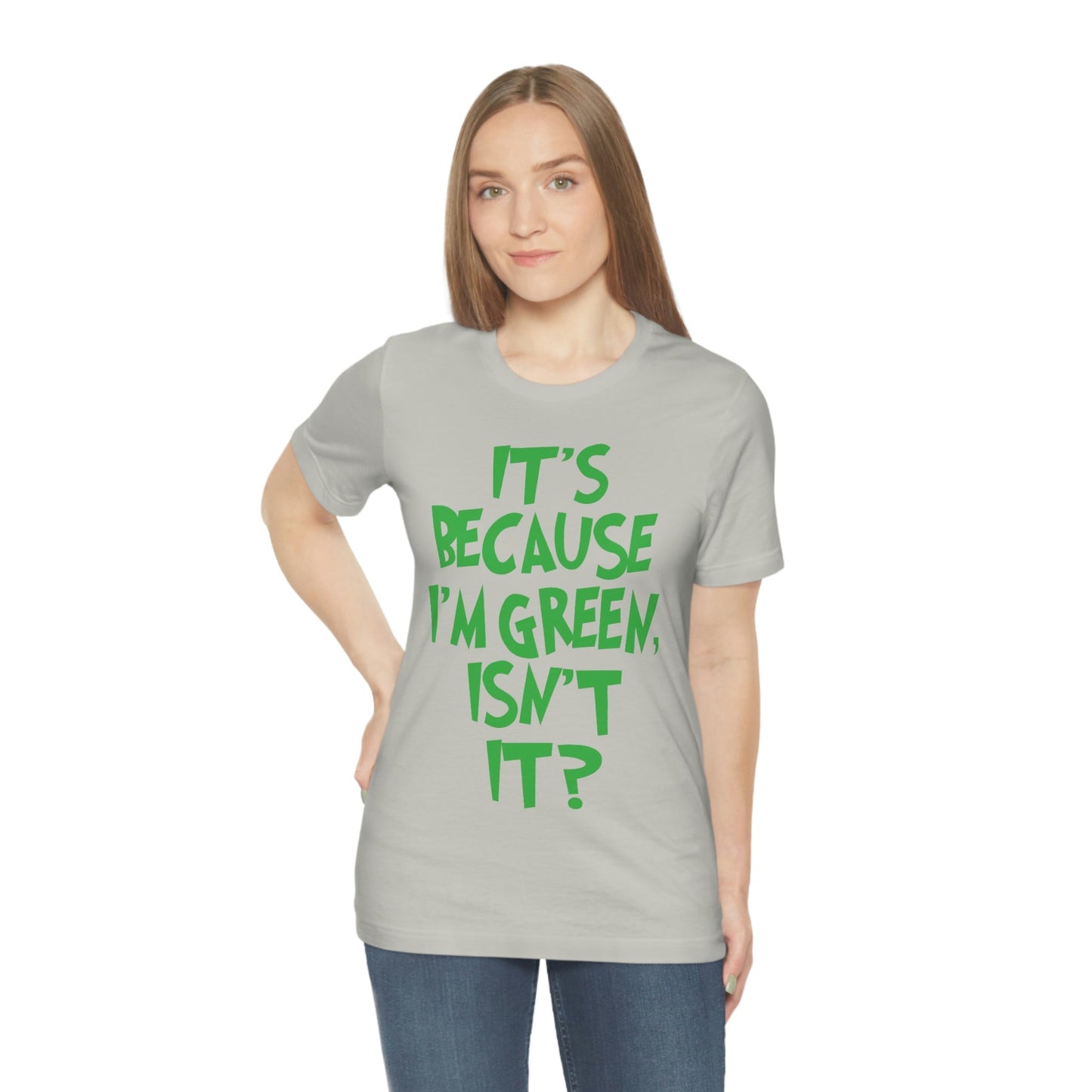 It's Because I'm Green Funny Quotes Humor Unisex Jersey Short Sleeve T-Shirt Ichaku [Perfect Gifts Selection]