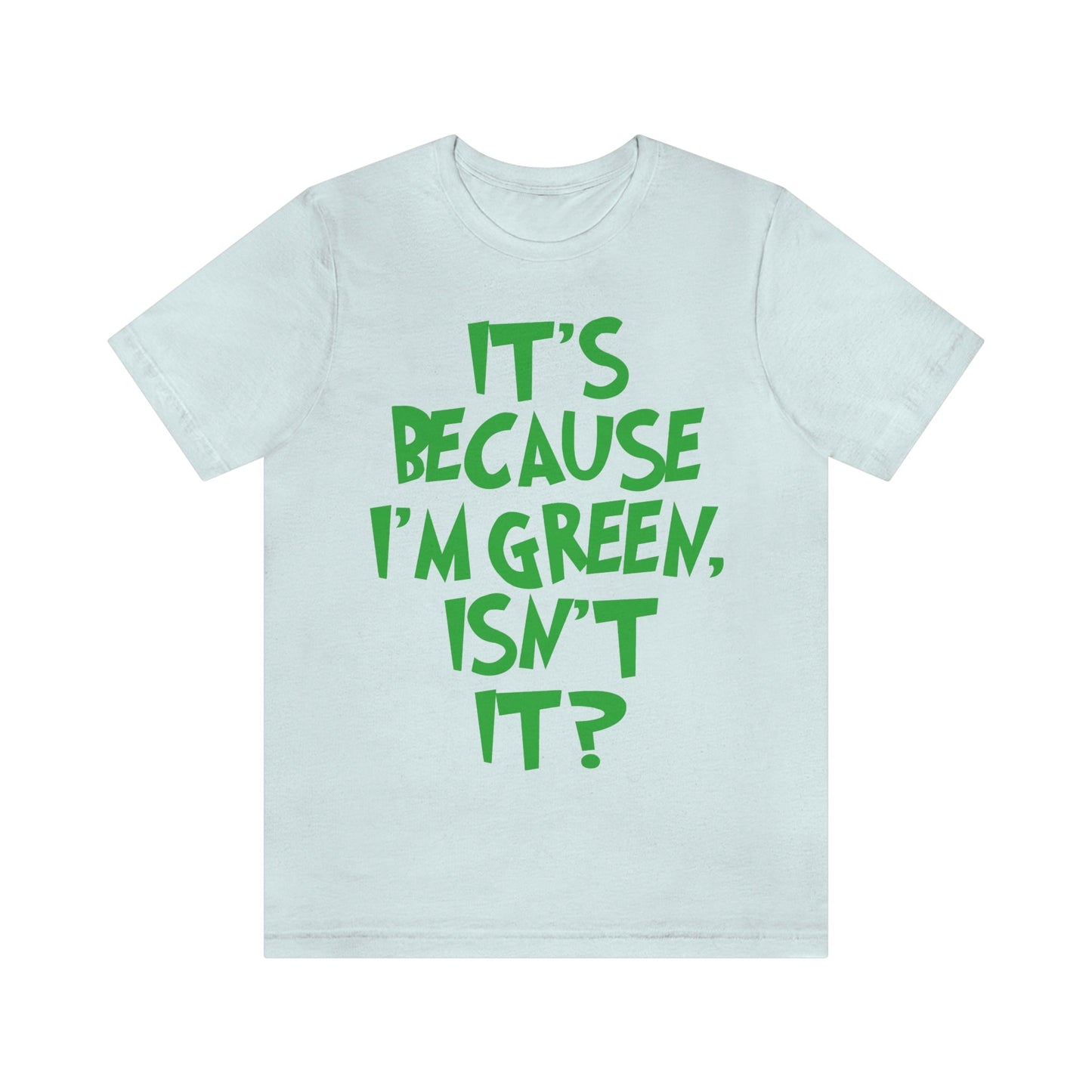 It's Because I'm Green Funny Quotes Humor Unisex Jersey Short Sleeve T-Shirt Ichaku [Perfect Gifts Selection]