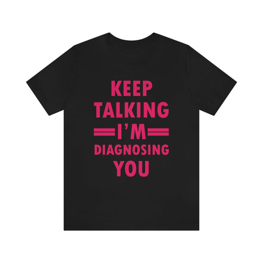 Keep Talking I'm Diagnosing You Studying Quotes Unisex Jersey Short Sleeve T-Shirt Ichaku [Perfect Gifts Selection]