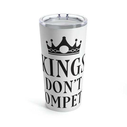 Kings Don`t Compete Empowering Quotes Stainless Steel Hot or Cold Vacuum Tumbler 20oz Ichaku [Perfect Gifts Selection]