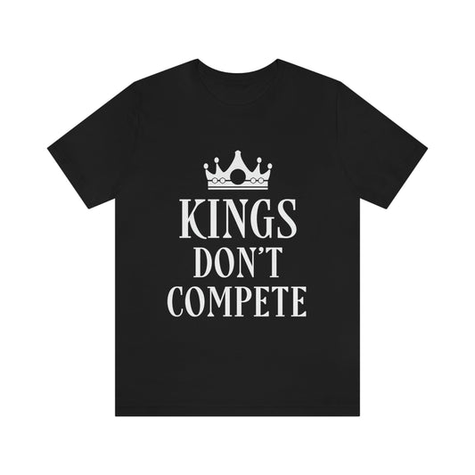 Kings Don`t Compete Empowering Quotes Unisex Jersey Short Sleeve T-Shirt Ichaku [Perfect Gifts Selection]