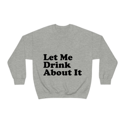 Let Me Drink About It Bar Lovers Slogans Black Text Unisex Heavy Blend™ Crewneck Sweatshirt Ichaku [Perfect Gifts Selection]