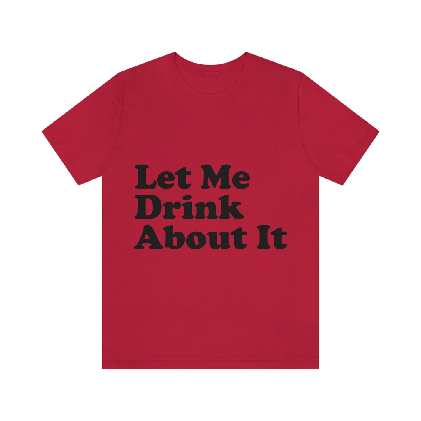Let Me Drink About It Bar Lovers Slogans Unisex Jersey Short Sleeve T-Shirt Ichaku [Perfect Gifts Selection]