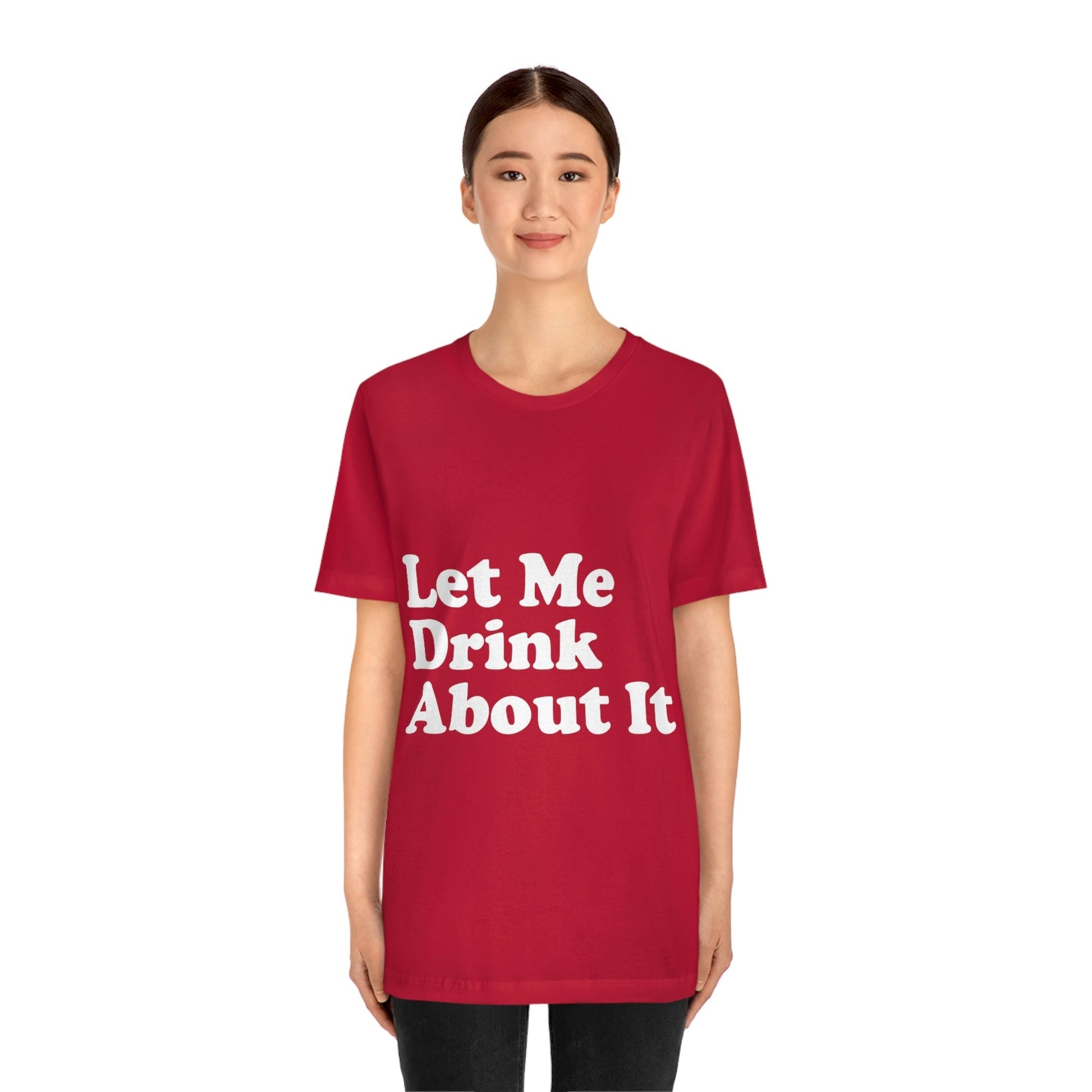 Let Me Drink About It Bar Lovers Slogans Unisex Jersey Short Sleeve T-Shirt Ichaku [Perfect Gifts Selection]