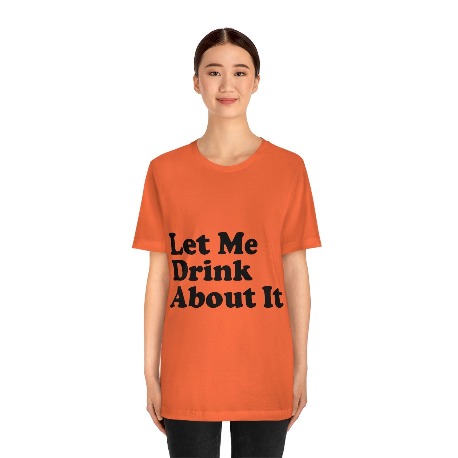 Let Me Drink About It Bar Lovers Slogans Unisex Jersey Short Sleeve T-Shirt Ichaku [Perfect Gifts Selection]