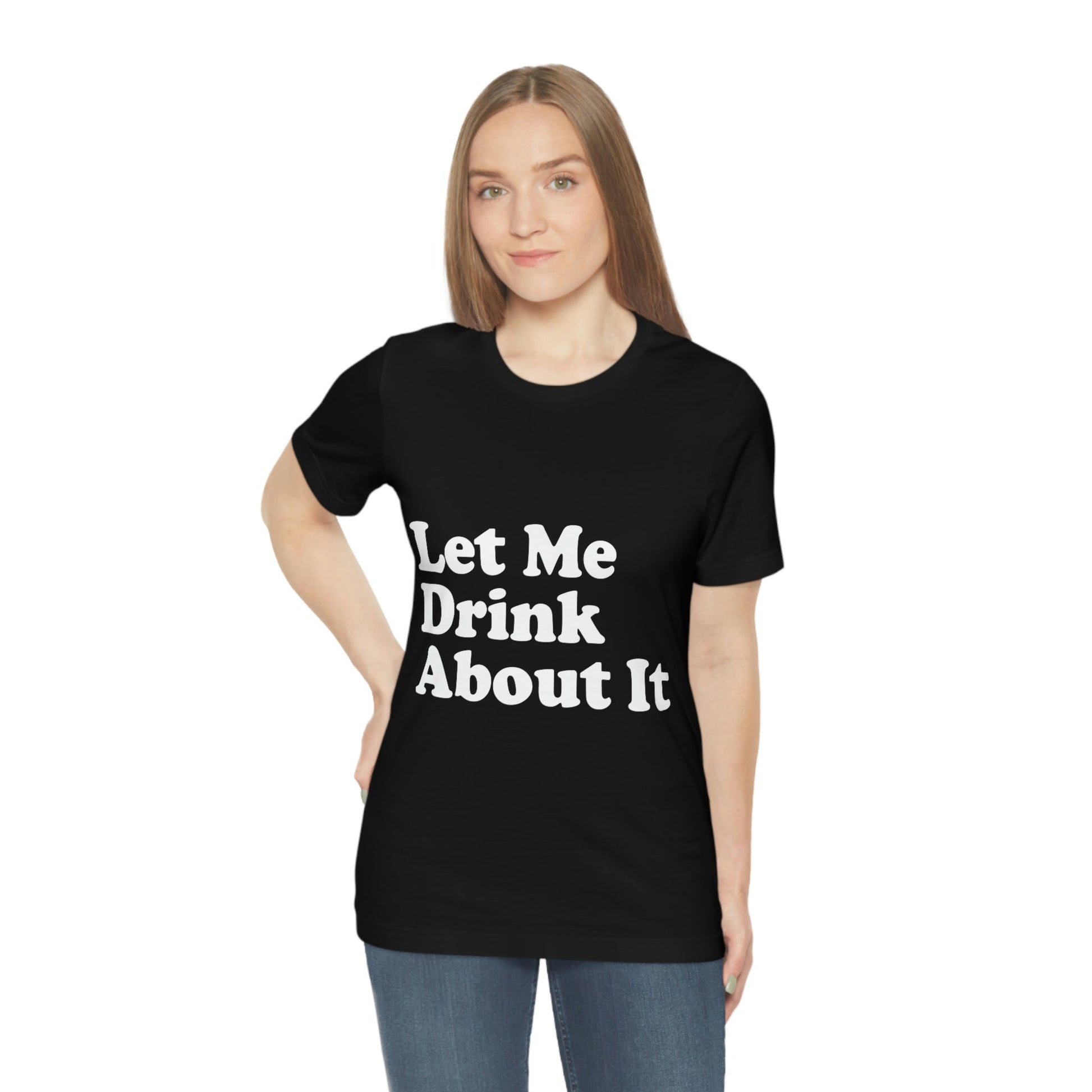 Let Me Drink About It Bar Lovers Slogans Unisex Jersey Short Sleeve T-Shirt Ichaku [Perfect Gifts Selection]