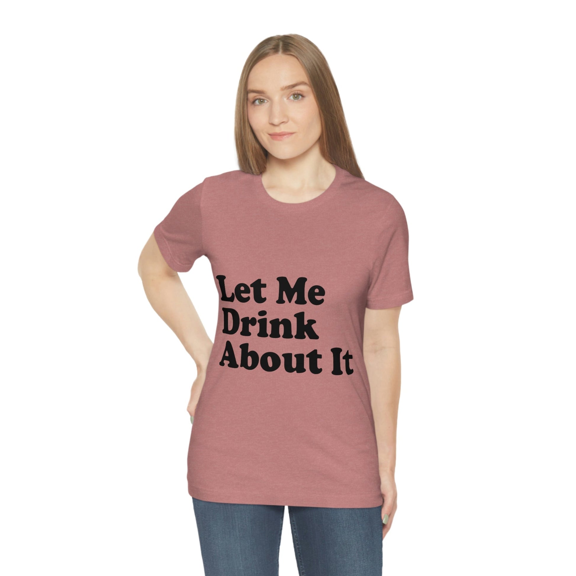 Let Me Drink About It Bar Lovers Slogans Unisex Jersey Short Sleeve T-Shirt Ichaku [Perfect Gifts Selection]