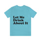 Let Me Drink About It Bar Lovers Slogans Unisex Jersey Short Sleeve T-Shirt Ichaku [Perfect Gifts Selection]