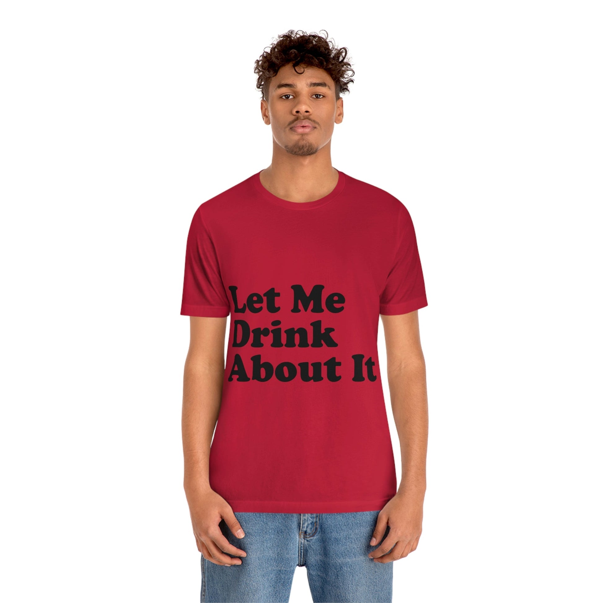 Let Me Drink About It Bar Lovers Slogans Unisex Jersey Short Sleeve T-Shirt Ichaku [Perfect Gifts Selection]