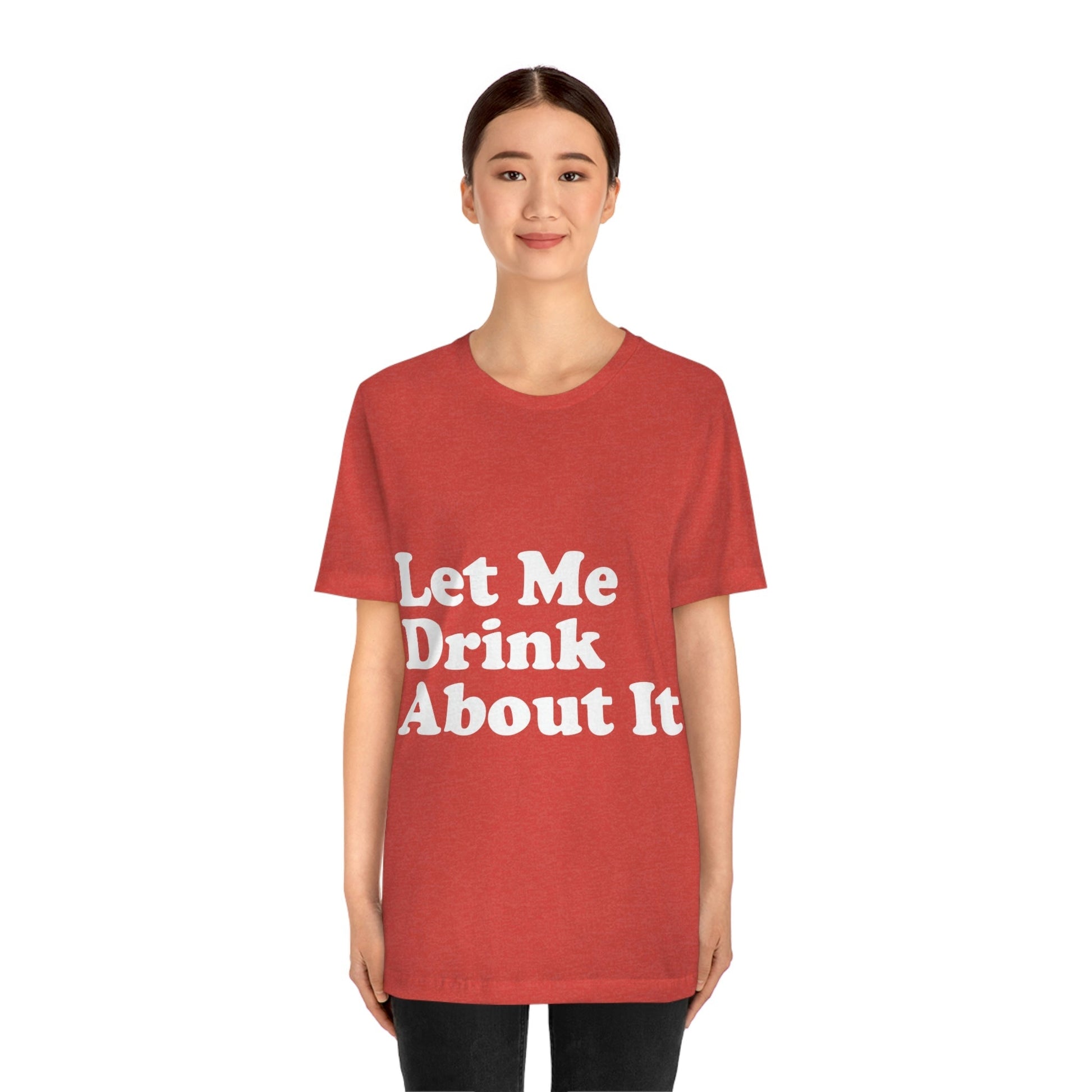 Let Me Drink About It Bar Lovers Slogans Unisex Jersey Short Sleeve T-Shirt Ichaku [Perfect Gifts Selection]