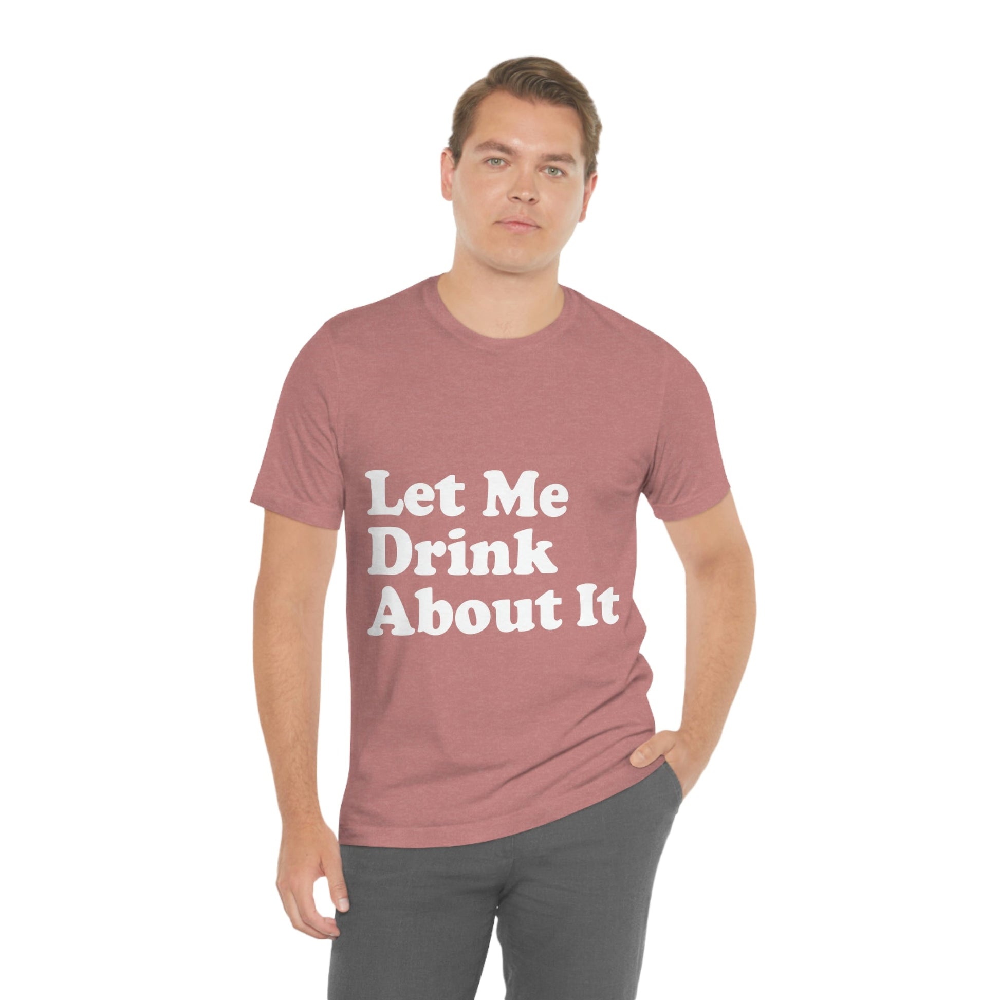 Let Me Drink About It Bar Lovers Slogans Unisex Jersey Short Sleeve T-Shirt Ichaku [Perfect Gifts Selection]