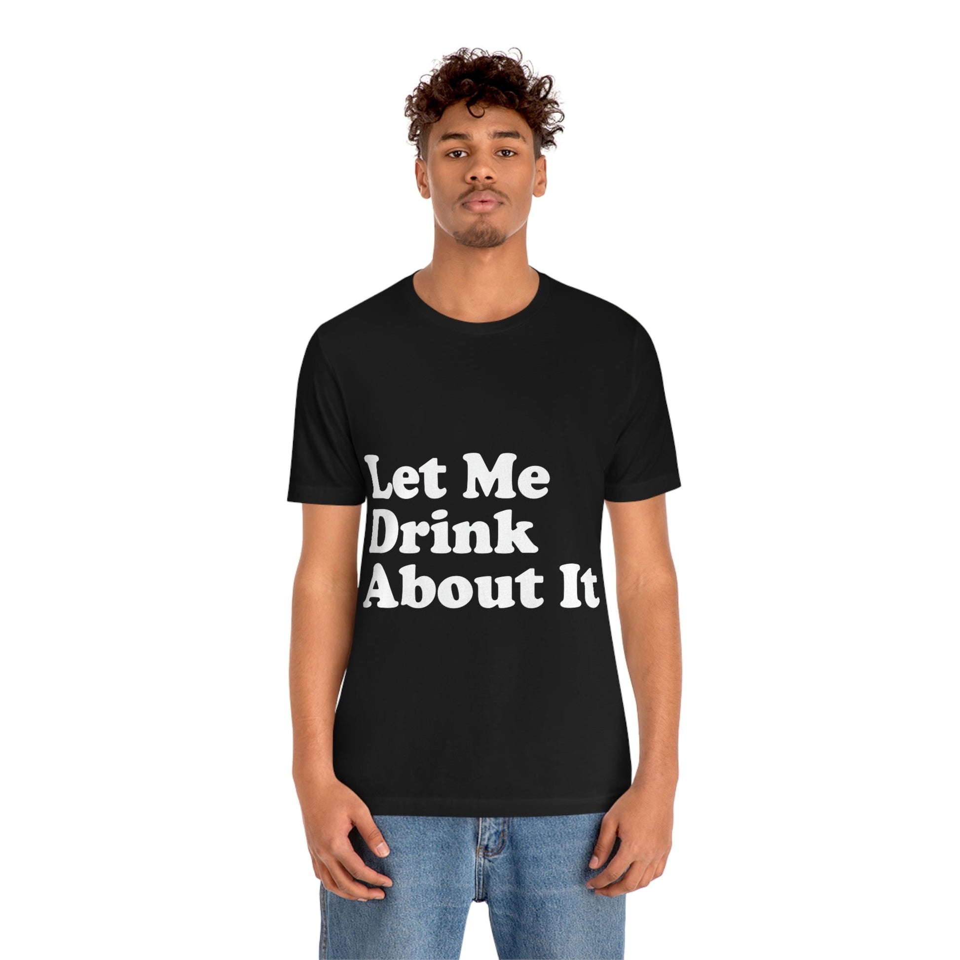 Let Me Drink About It Bar Lovers Slogans Unisex Jersey Short Sleeve T-Shirt Ichaku [Perfect Gifts Selection]