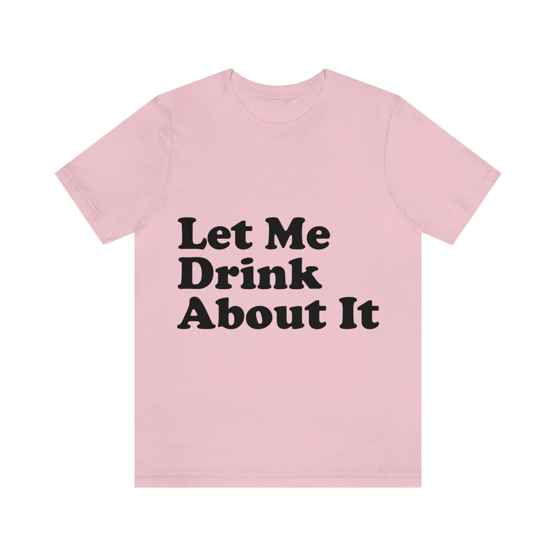 Let Me Drink About It Bar Lovers Slogans Unisex Jersey Short Sleeve T-Shirt Ichaku [Perfect Gifts Selection]