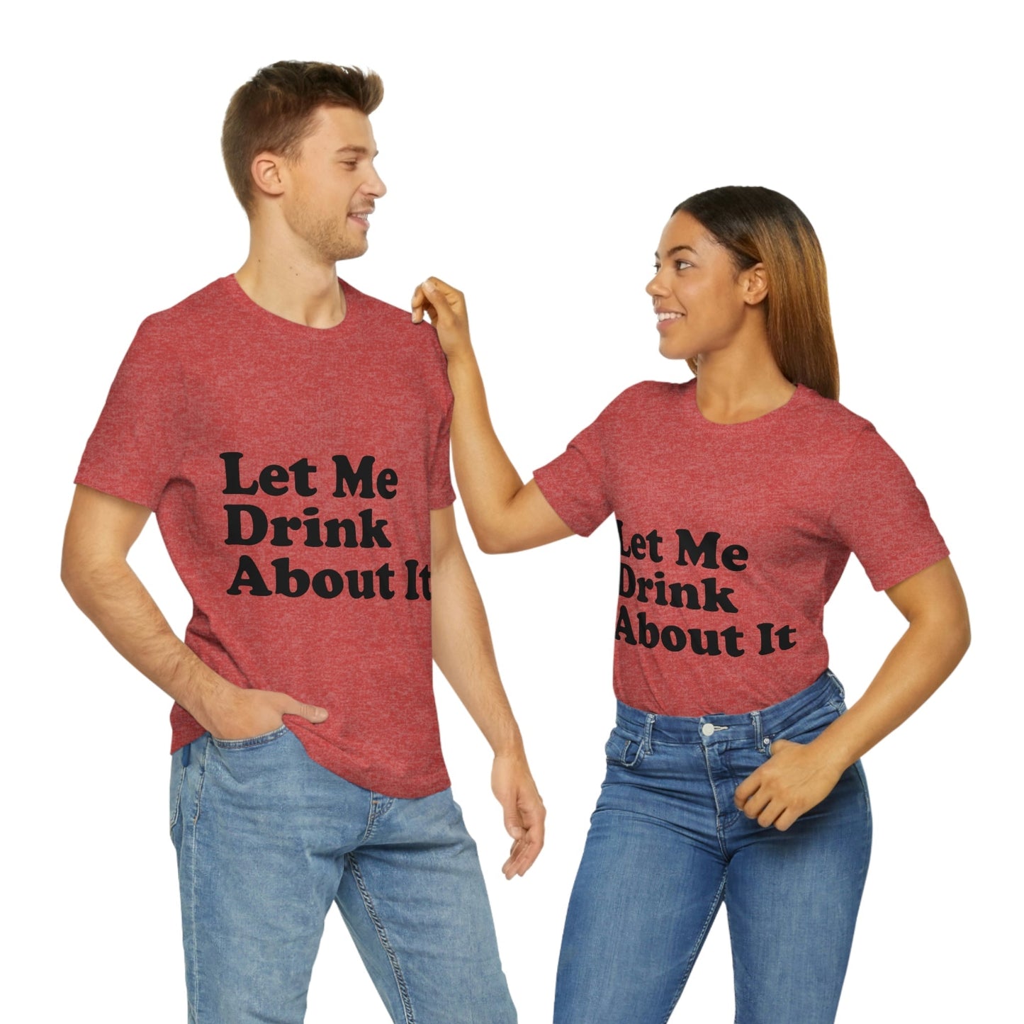 Let Me Drink About It Bar Lovers Slogans Unisex Jersey Short Sleeve T-Shirt Ichaku [Perfect Gifts Selection]