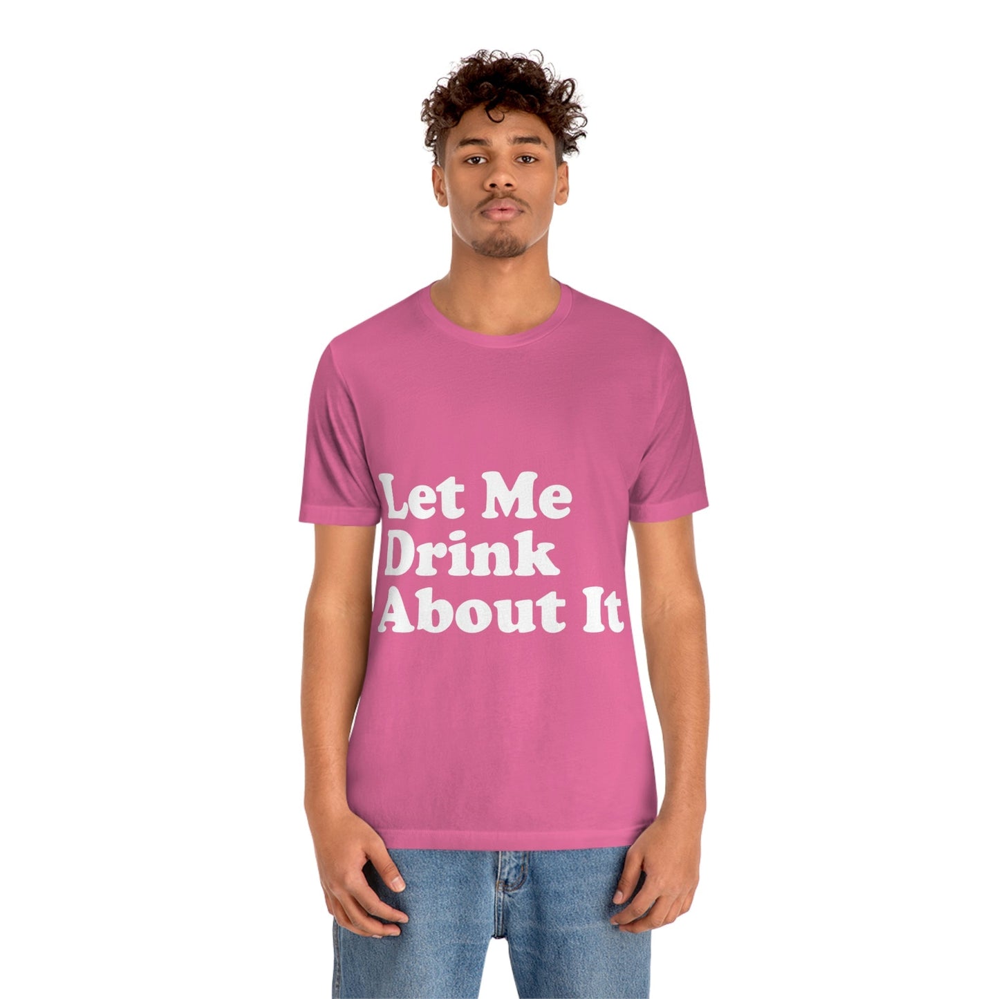 Let Me Drink About It Bar Lovers Slogans Unisex Jersey Short Sleeve T-Shirt Ichaku [Perfect Gifts Selection]