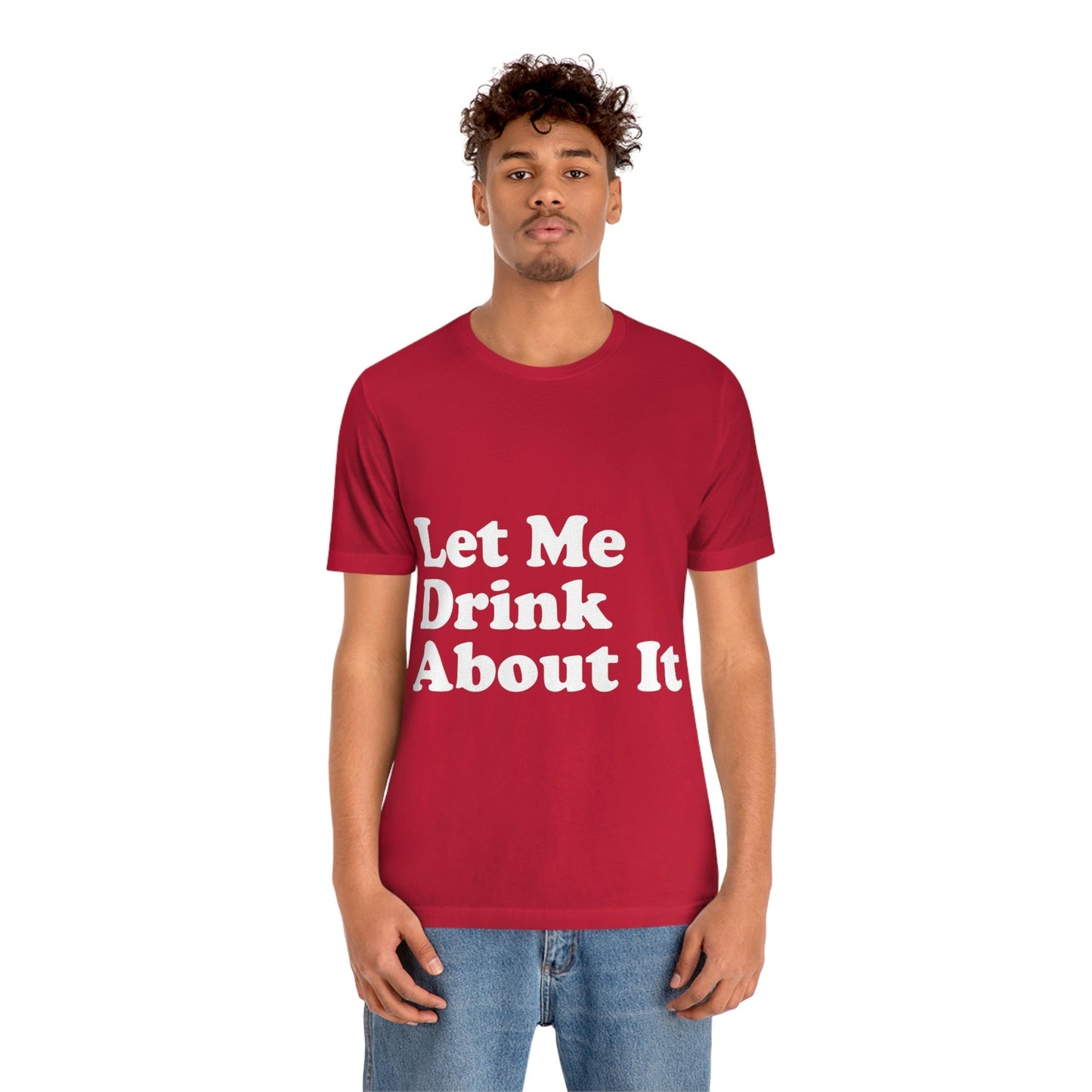 Let Me Drink About It Bar Lovers Slogans Unisex Jersey Short Sleeve T-Shirt Ichaku [Perfect Gifts Selection]