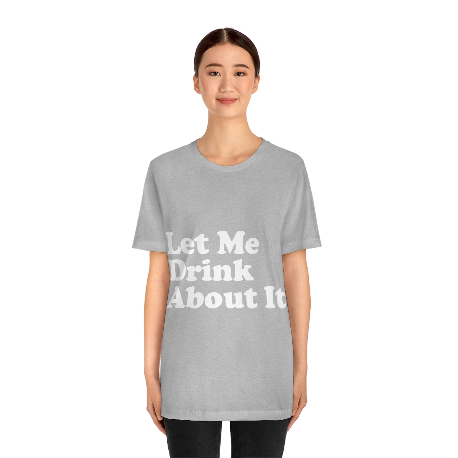 Let Me Drink About It Bar Lovers Slogans Unisex Jersey Short Sleeve T-Shirt Ichaku [Perfect Gifts Selection]