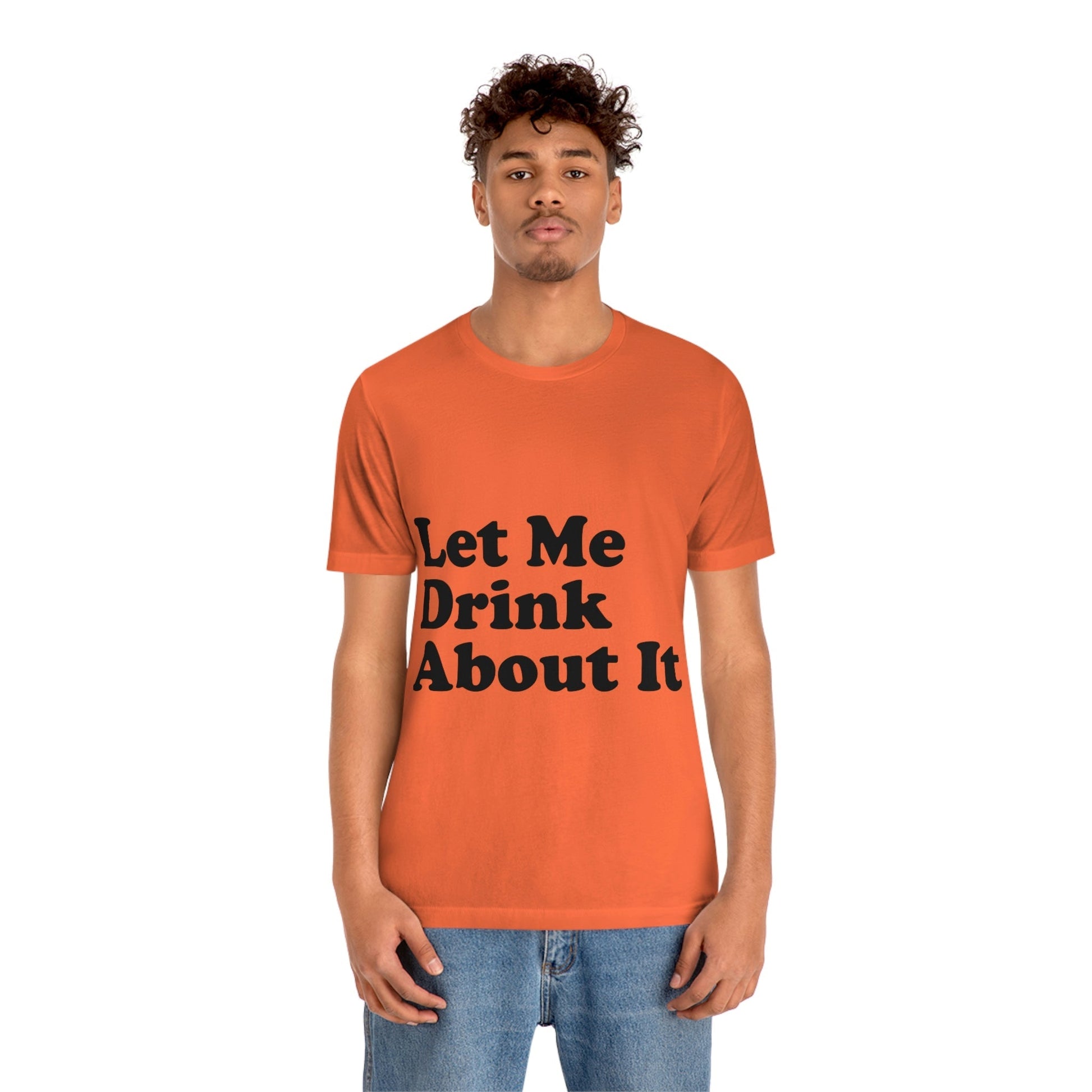 Let Me Drink About It Bar Lovers Slogans Unisex Jersey Short Sleeve T-Shirt Ichaku [Perfect Gifts Selection]