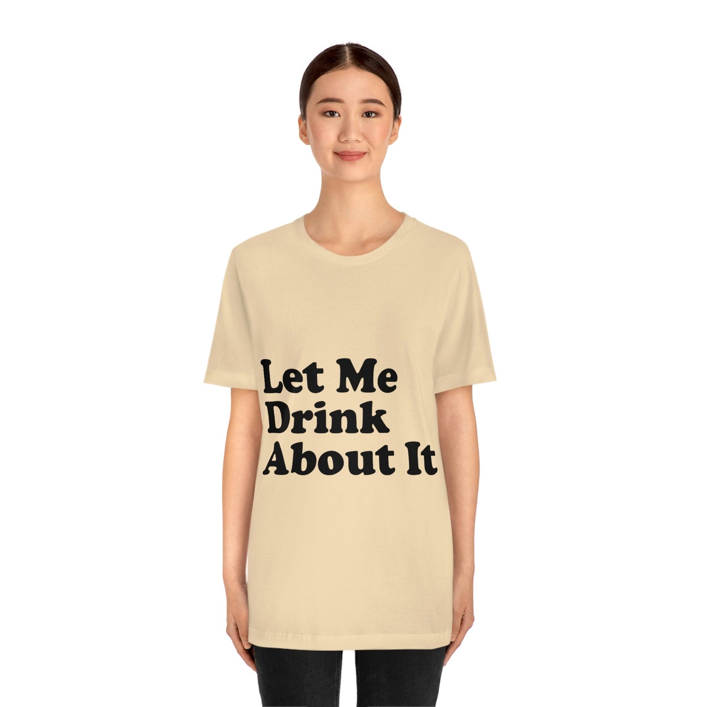 Let Me Drink About It Bar Lovers Slogans Unisex Jersey Short Sleeve T-Shirt Ichaku [Perfect Gifts Selection]